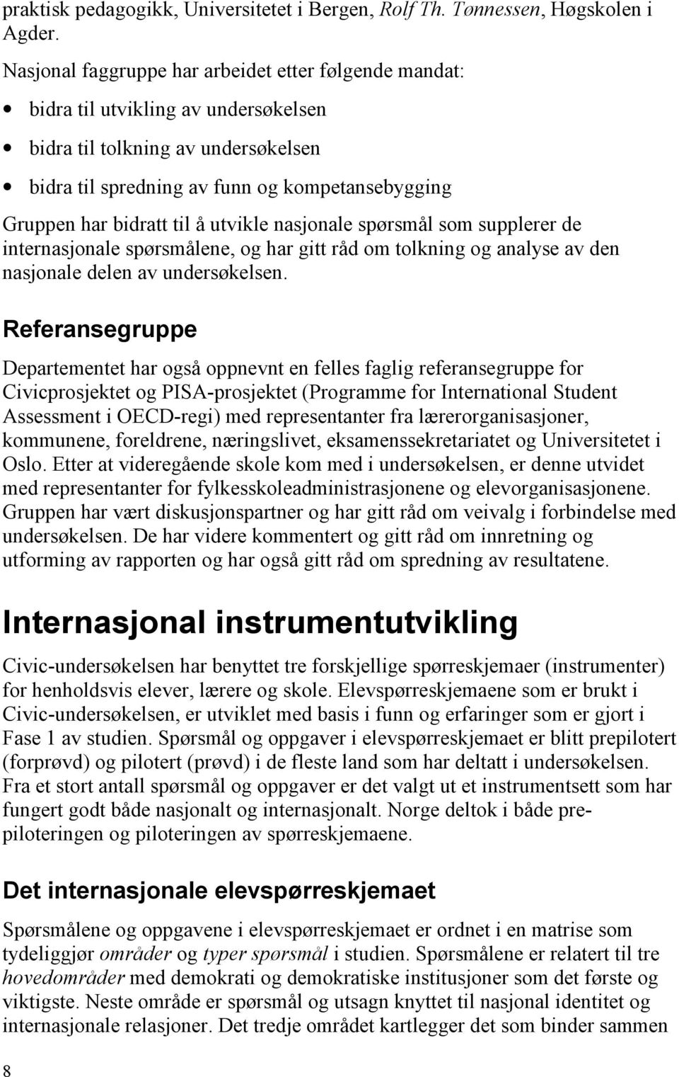 til å utvikle nasjonale spørsmål som supplerer de internasjonale spørsmålene, og har gitt råd om tolkning og analyse av den nasjonale delen av undersøkelsen.