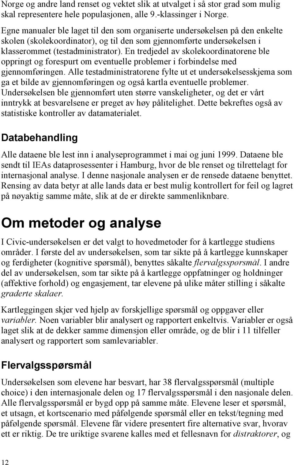 En tredjedel av skolekoordinatorene ble oppringt og forespurt om eventuelle problemer i forbindelse med gjennomføringen.