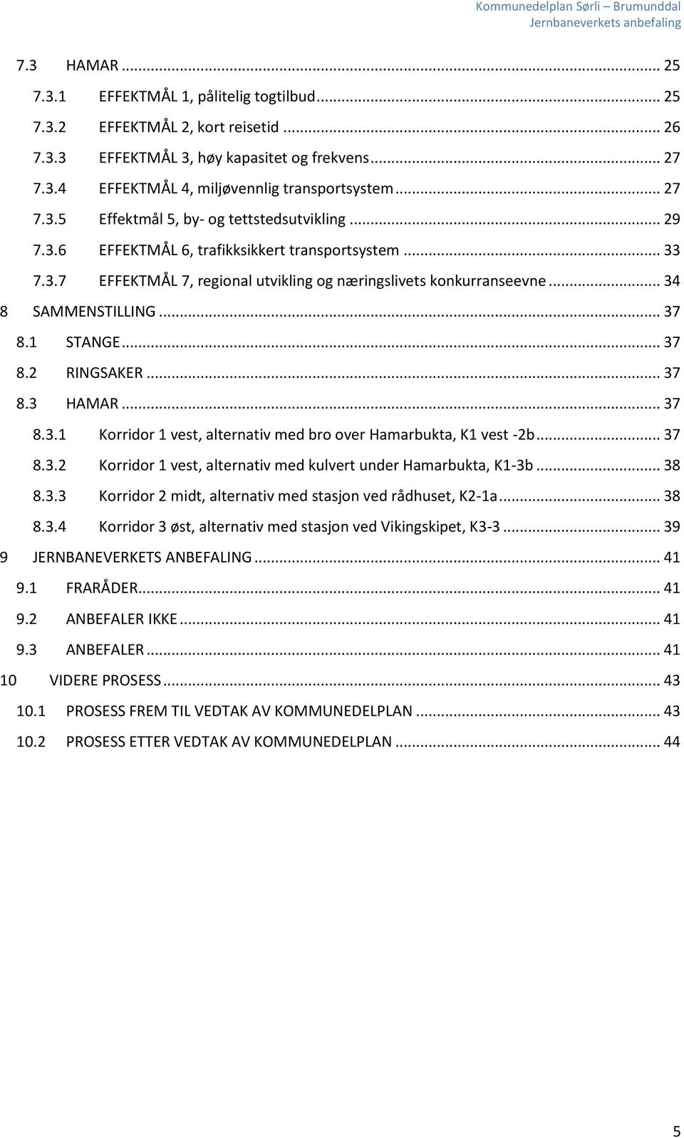 .. 34 8 SAMMENSTILLING... 37 8.1 STANGE... 37 8.2 RINGSAKER... 37 8.3 HAMAR... 37 8.3.1 Korridor 1 vest, alternativ med bro over Hamarbukta, K1 vest -2b... 37 8.3.2 Korridor 1 vest, alternativ med kulvert under Hamarbukta, K1-3b.