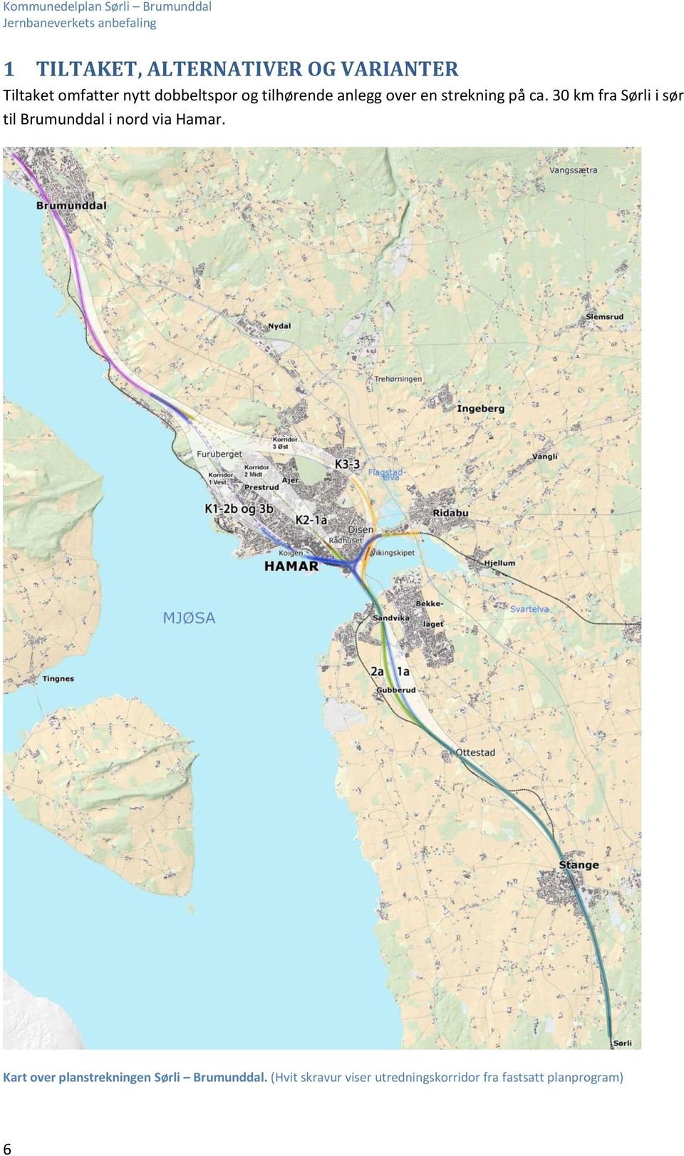 30 km fra Sørli i sør til Brumunddal i nord via Hamar.