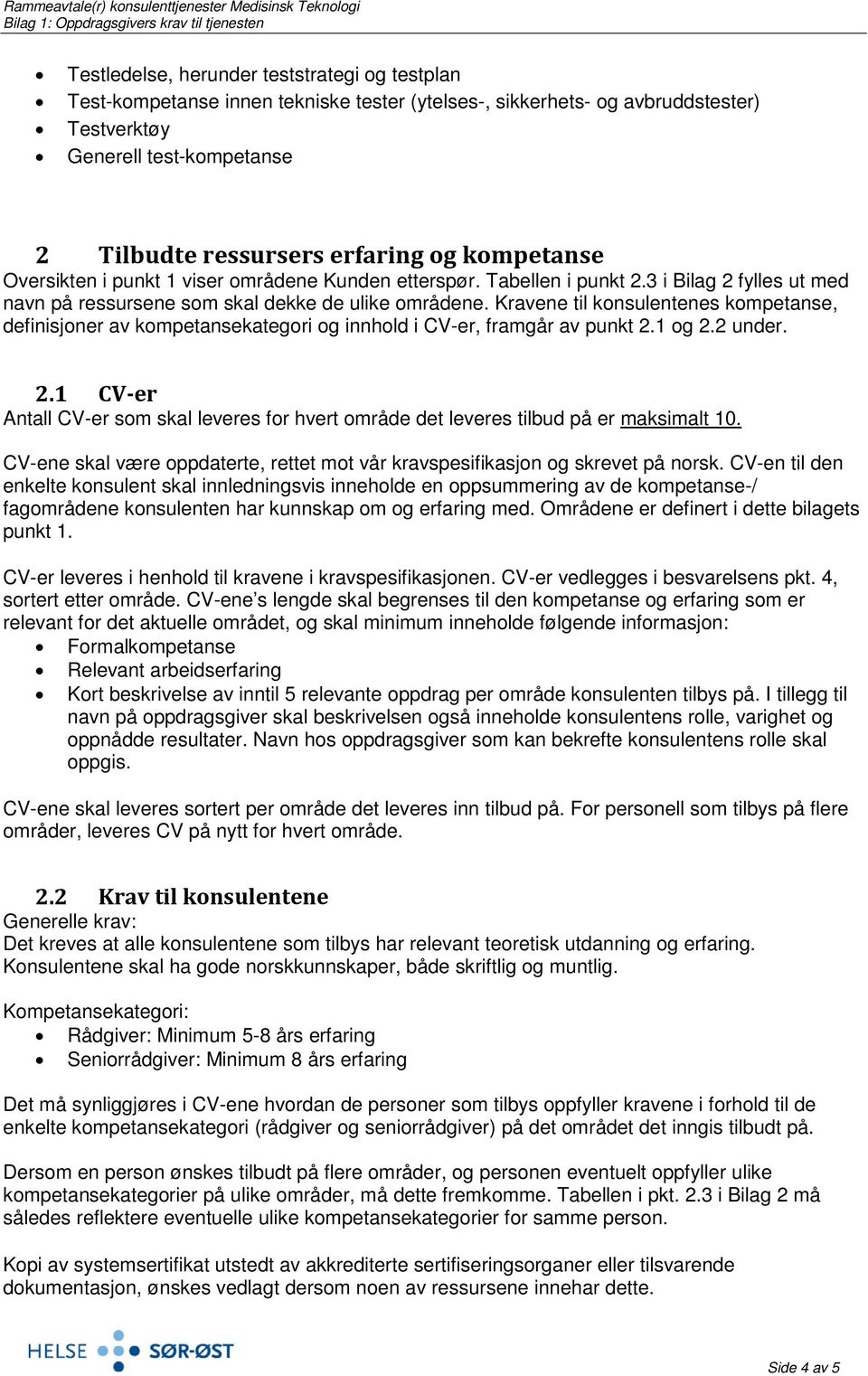 Kravene til konsulentenes kompetanse, definisjoner av kompetansekategori og innhold i CV-er, framgår av punkt 2.