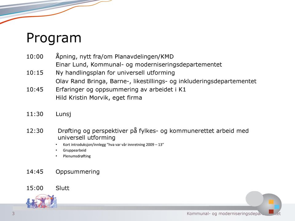 Kristin Morvik, eget firma 11:30 Lunsj 12:30 Drøfting og perspektiver på fylkes- og kommunerettet arbeid med universell