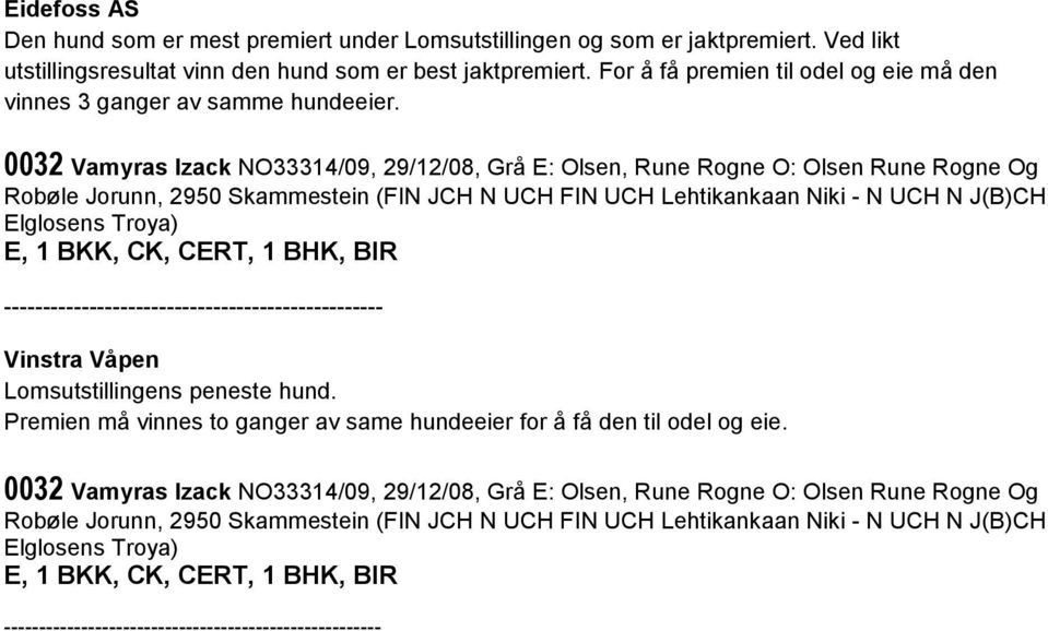 0032 Vamyras Izack NO33314/09, 29/12/08, Grå E: Olsen, Rune Rogne O: Olsen Rune Rogne Og Robøle Jorunn, 2950 Skammestein (FIN JCH N UCH FIN UCH Lehtikankaan Niki - N UCH N J(B)CH Elglosens Troya)