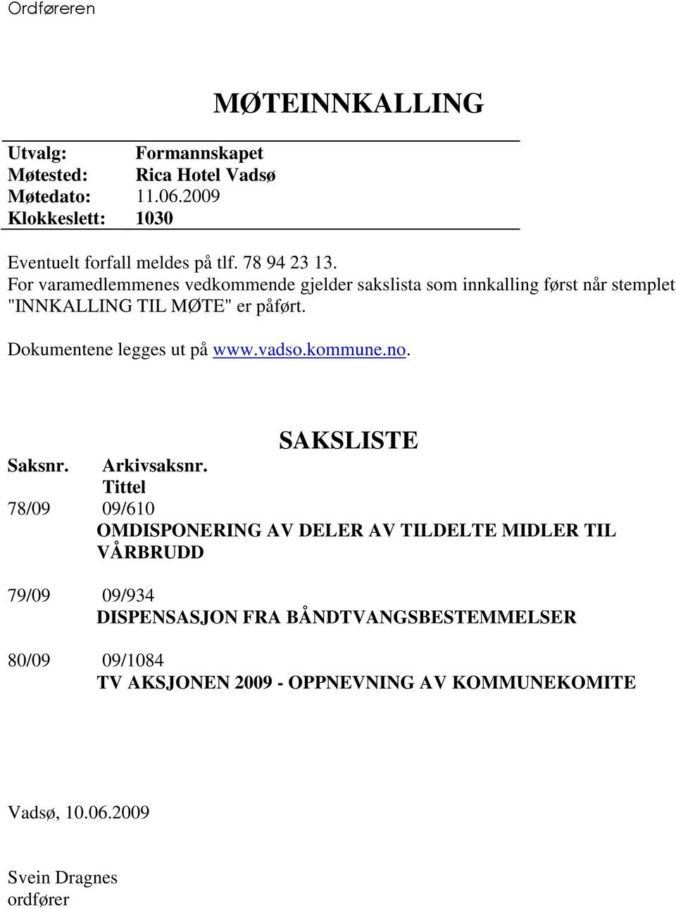 Dokumentene legges ut på www.vadso.kommune.no. SAKSLISTE Saksnr. Arkivsaksnr.