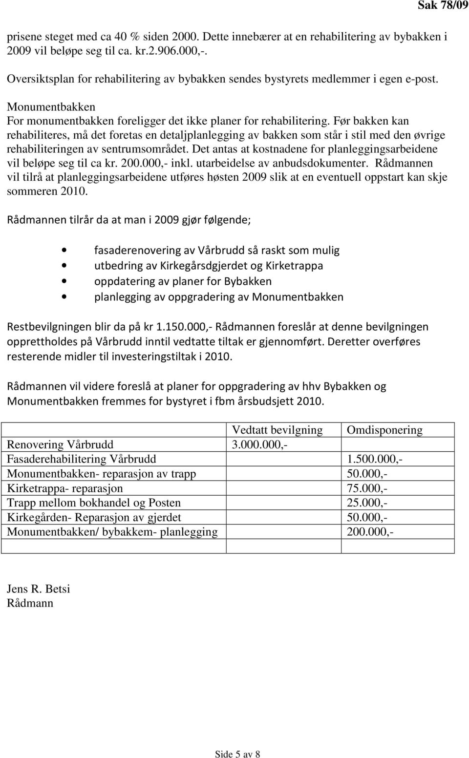 Før bakken kan rehabiliteres, må det foretas en detaljplanlegging av bakken som står i stil med den øvrige rehabiliteringen av sentrumsområdet.