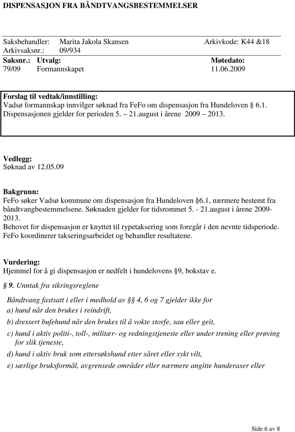 Vedlegg: Søknad av 12.05.09 Bakgrunn: FeFo søker Vadsø kommune om dispensasjon fra Hundeloven 6.1, nærmere bestemt fra båndtvangbestemmelsene. Søknaden gjelder for tidsrommet 5. - 21.