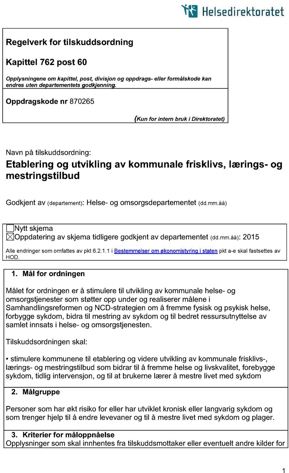 og omsorgsdepartementet (dd.mm.åå) Nytt skjema Oppdatering av skjema tidligere godkjent av departementet (dd.mm.åå): 2015 Alle endringer som omfattes av pkt 6.2.1.1 i Bestemmelser om økonomistyring i staten pkt a-e skal fastsettes av HOD.