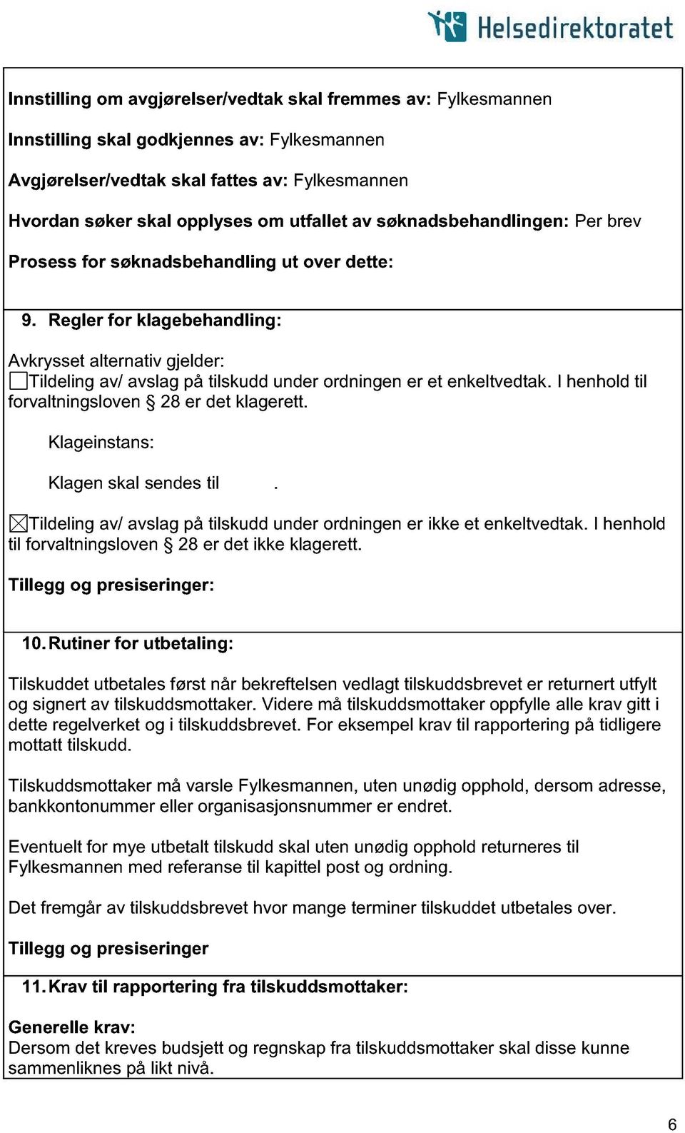 Regler for klagebehandling: Avkrysset alternativ gjelder: Tildeling av/ avslag på tilskudd under ordningen er et enkeltvedtak. I henhold til forvaltningsloven 28 er det klagerett.