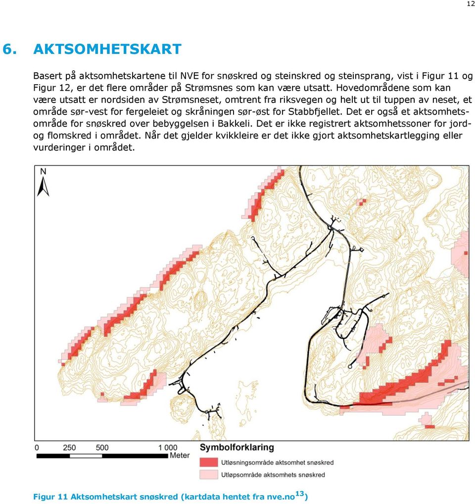 Hovedområdene som kan være utsatt er nordsiden av Strømsneset, omtrent fra riksvegen og helt ut til tuppen av neset, et område sør-vest for fergeleiet og skråningen