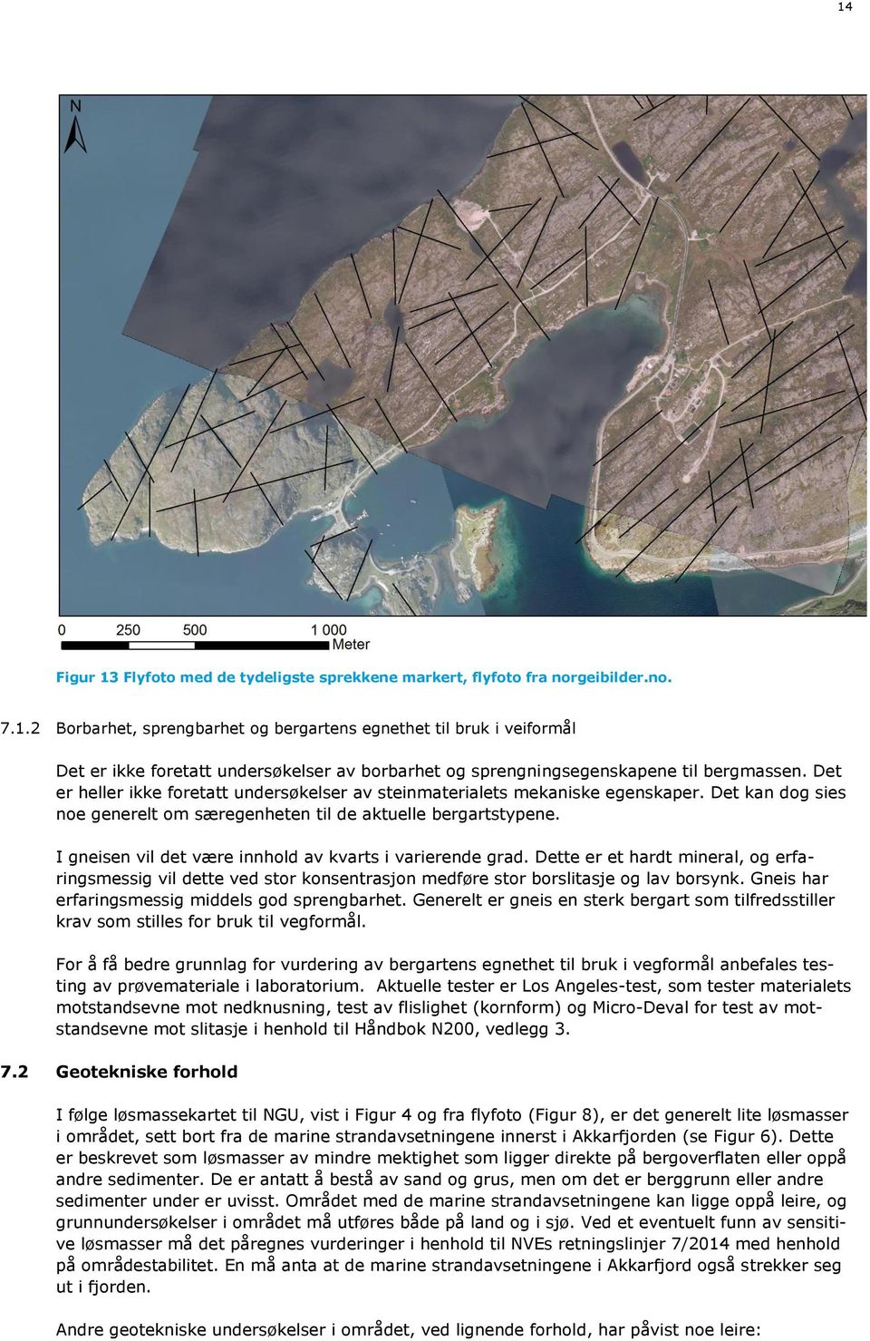 I gneisen vil det være innhold av kvarts i varierende grad. Dette er et hardt mineral, og erfaringsmessig vil dette ved stor konsentrasjon medføre stor borslitasje og lav borsynk.