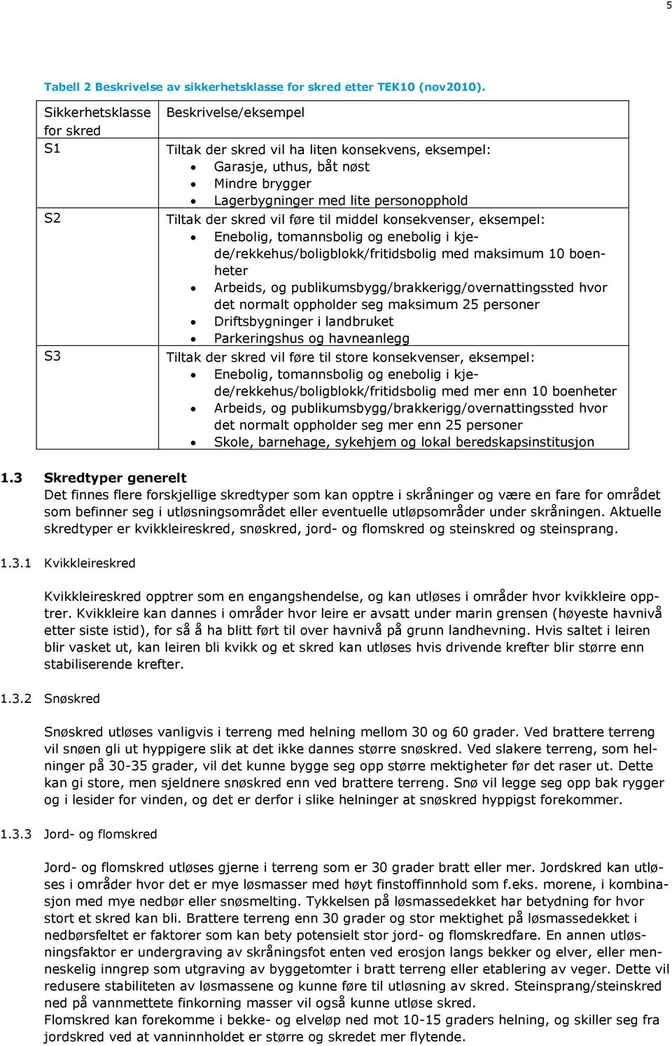 skred vil føre til middel konsekvenser, eksempel: Enebolig, tomannsbolig og enebolig i kjede/rekkehus/boligblokk/fritidsbolig med maksimum 10 boenheter Arbeids, og