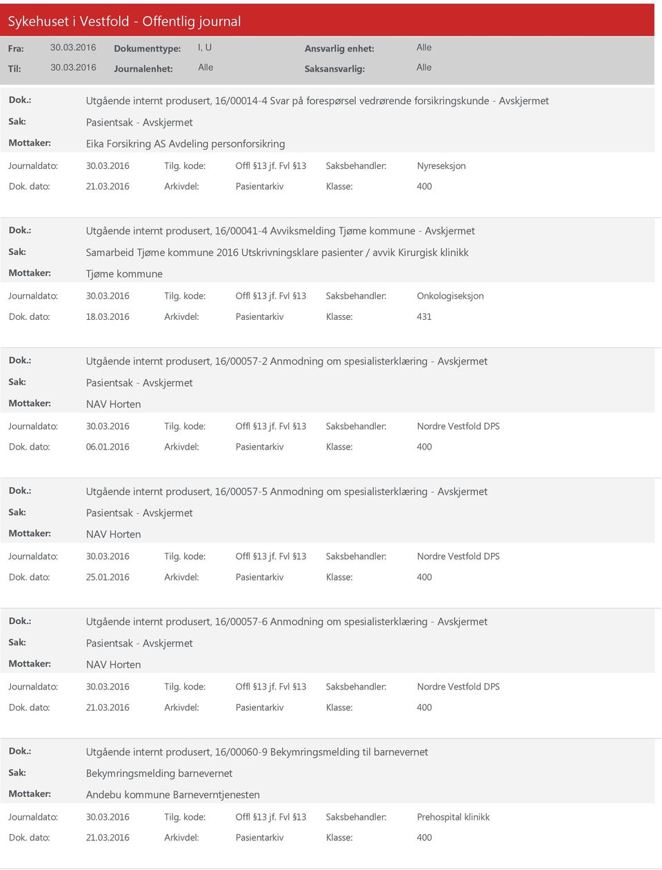 Onkologiseksjon Dok. dato: 18.03.2016 Arkivdel: Pasientarkiv 431 tgående internt produsert, 16/00057-2 Anmodning om spesialisterklæring - Pasientsak - NAV Horten Nordre Vestfold DPS Dok. dato: 06.01.2016 Arkivdel: Pasientarkiv tgående internt produsert, 16/00057-5 Anmodning om spesialisterklæring - Pasientsak - NAV Horten Nordre Vestfold DPS Dok.