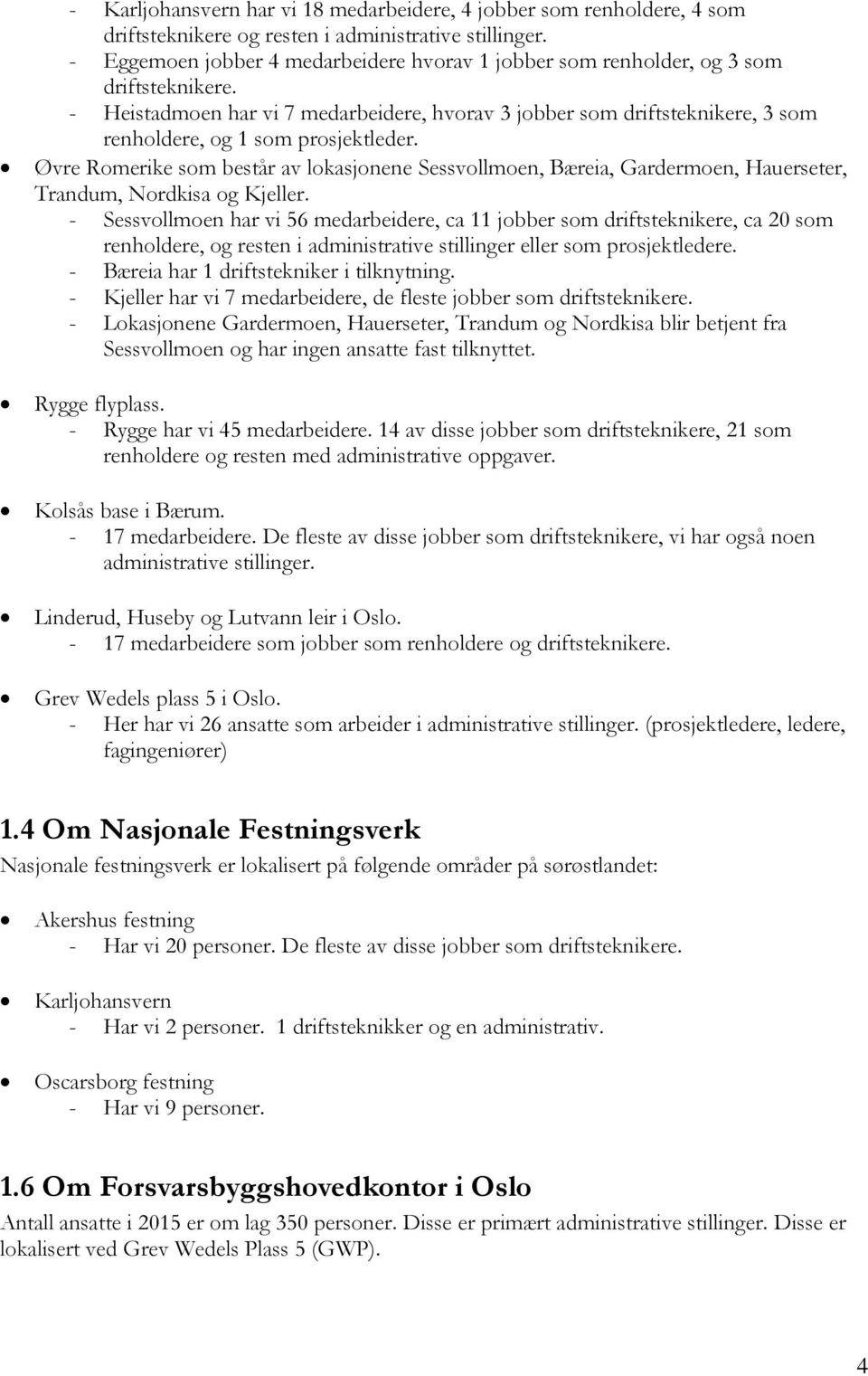 - Heistadmoen har vi 7 medarbeidere, hvorav 3 jobber som driftsteknikere, 3 som renholdere, og 1 som prosjektleder.