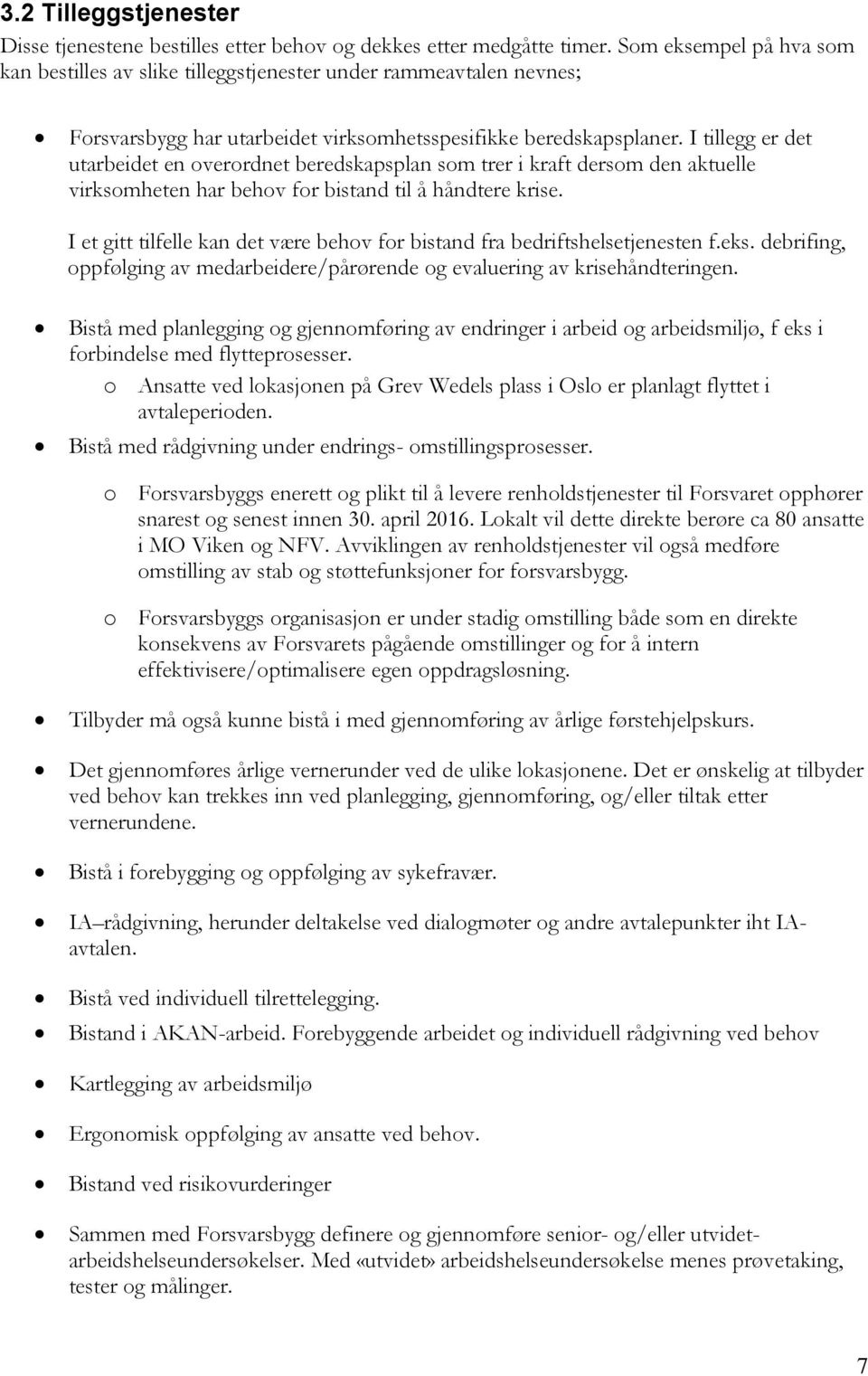 I tillegg er det utarbeidet en overordnet beredskapsplan som trer i kraft dersom den aktuelle virksomheten har behov for bistand til å håndtere krise.