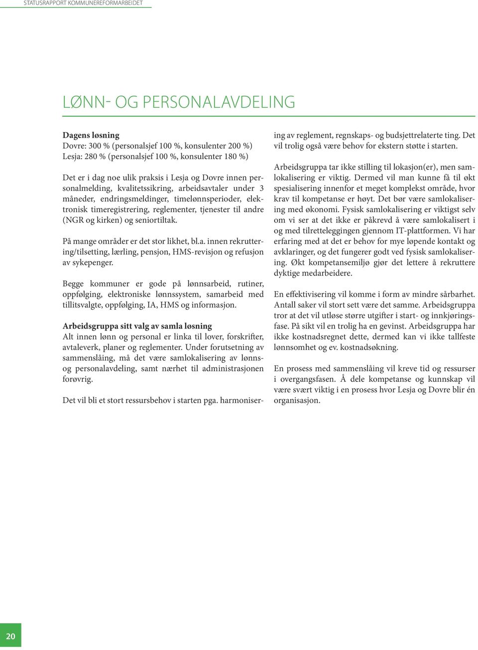 andre (NGR og kirken) og seniortiltak. På mange områder er det stor likhet, bl.a. innen rekruttering/tilsetting, lærling, pensjon, HMS-revisjon og refusjon av sykepenger.