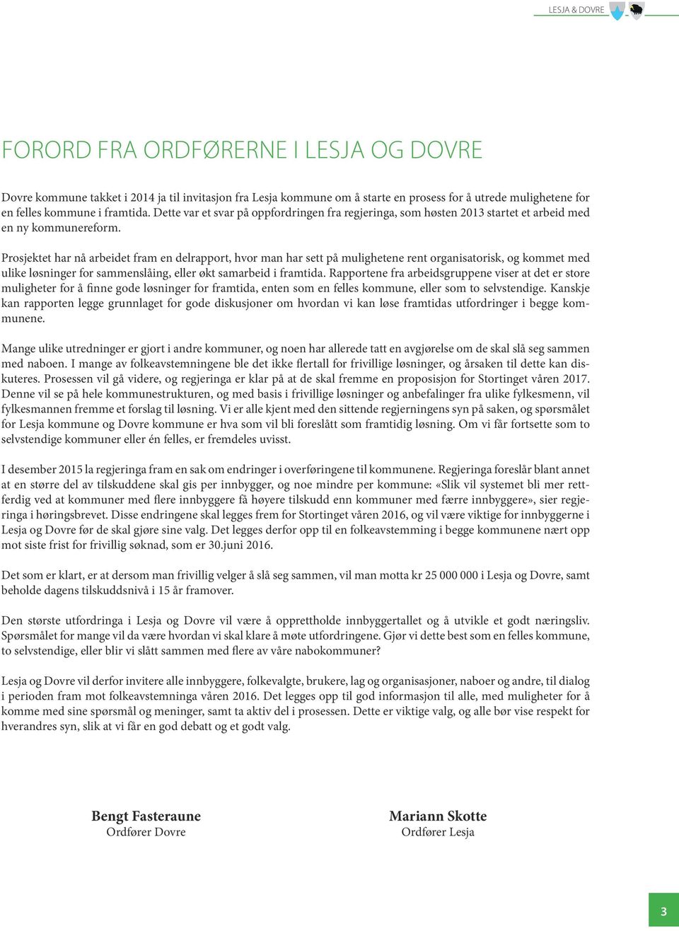 Prosjektet har nå arbeidet fram en delrapport, hvor man har sett på mulighetene rent organisatorisk, og kommet med ulike løsninger for sammenslåing, eller økt samarbeid i framtida.