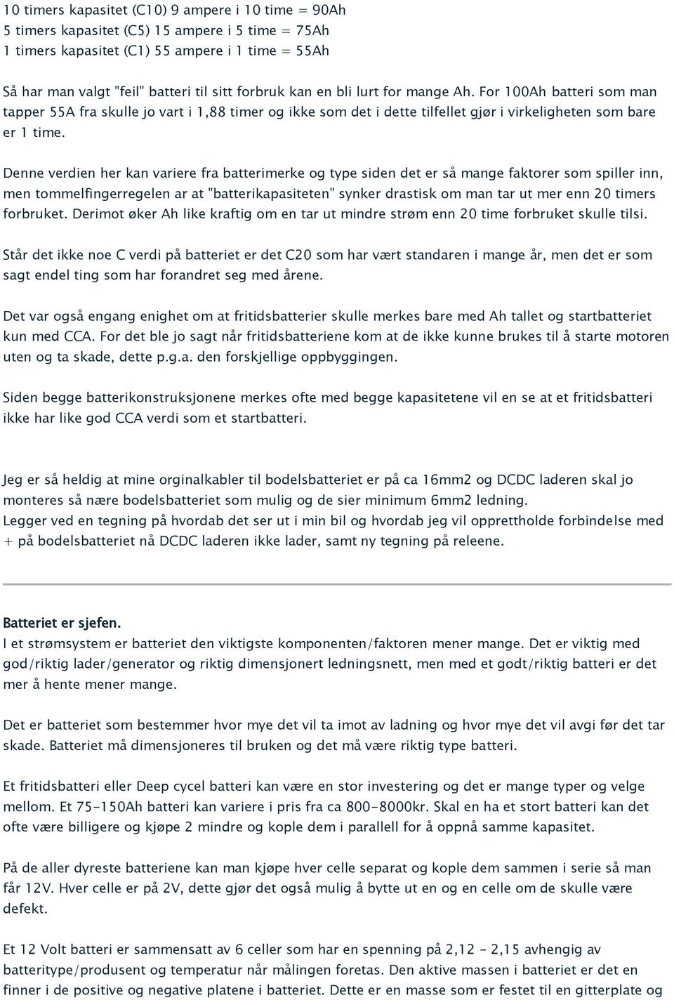 Denne verdien her kan variere fra batterimerke og type siden det er så mange faktorer som spiller inn, men tommelfingerregelen ar at "batterikapasiteten" synker drastisk om man tar ut mer enn 20