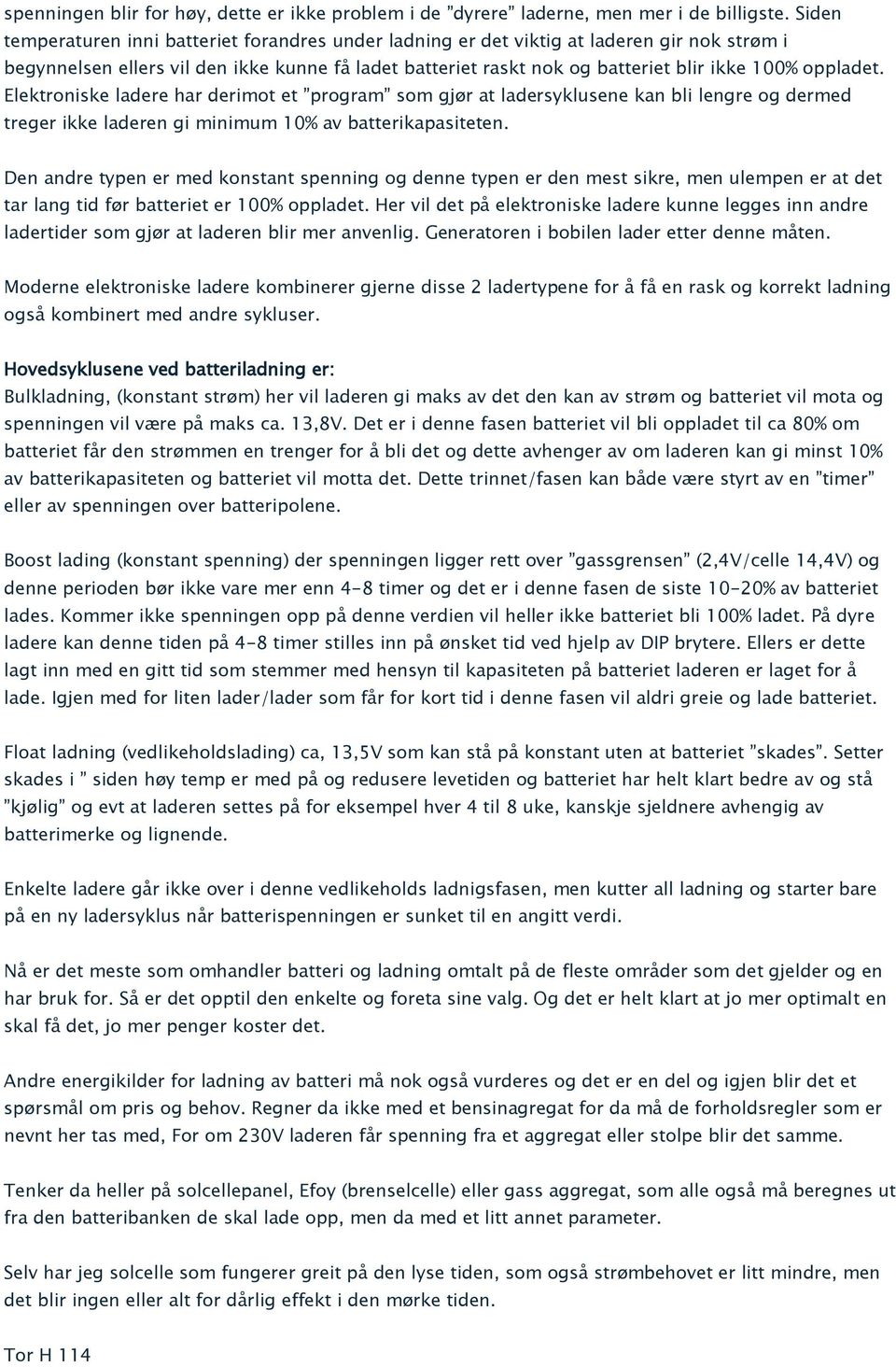 oppladet. Elektroniske ladere har derimot et program som gjør at ladersyklusene kan bli lengre og dermed treger ikke laderen gi minimum 10% av batterikapasiteten.