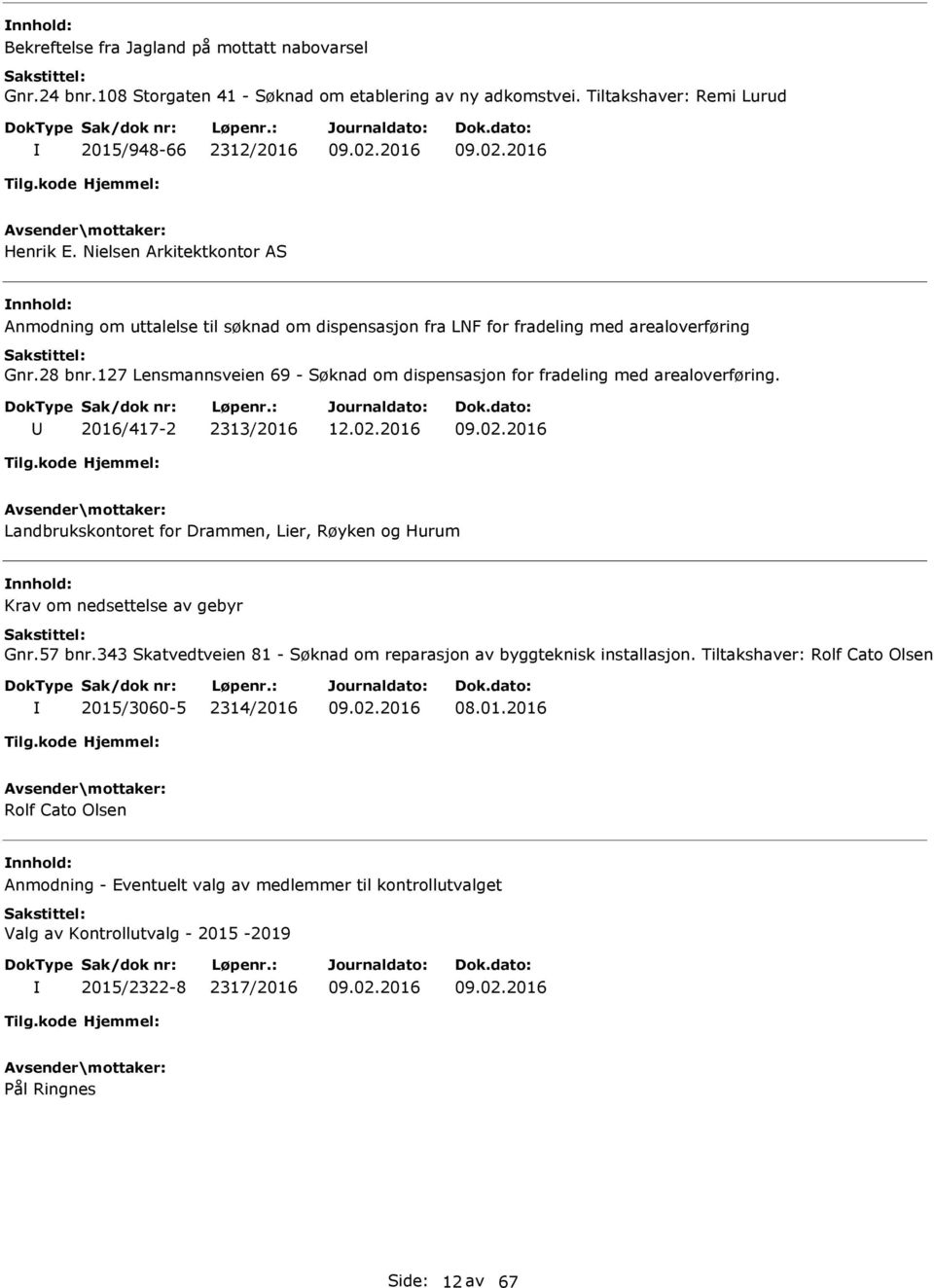 127 Lensmannsveien 69 - Søknad om dispensasjon for fradeling med arealoverføring. 2016/417-2 2313/2016 Landbrukskontoret for Drammen, Lier, Røyken og Hurum Krav om nedsettelse av gebyr Gnr.57 bnr.