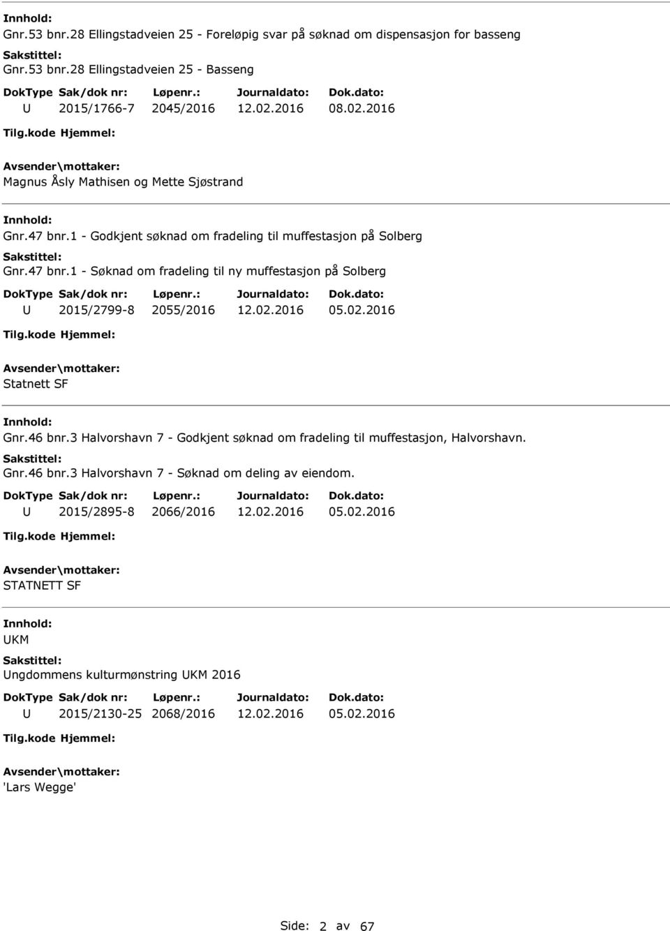 02.2016 Statnett SF Gnr.46 bnr.3 Halvorshavn 7 - Godkjent søknad om fradeling til muffestasjon, Halvorshavn. Gnr.46 bnr.3 Halvorshavn 7 - Søknad om deling av eiendom.