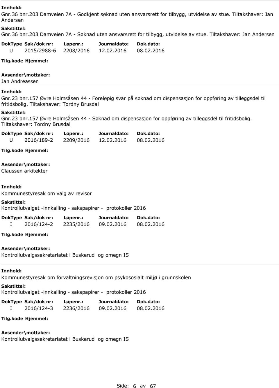 Tiltakshaver: Tordny Brusdal Gnr.23 bnr.157 Øvre Holmsåsen 44 - Søknad om dispensasjon for oppføring av tilleggsdel til fritidsbolig. Tiltakshaver: Tordny Brusdal 2016/189-2 2209/2016 08.02.