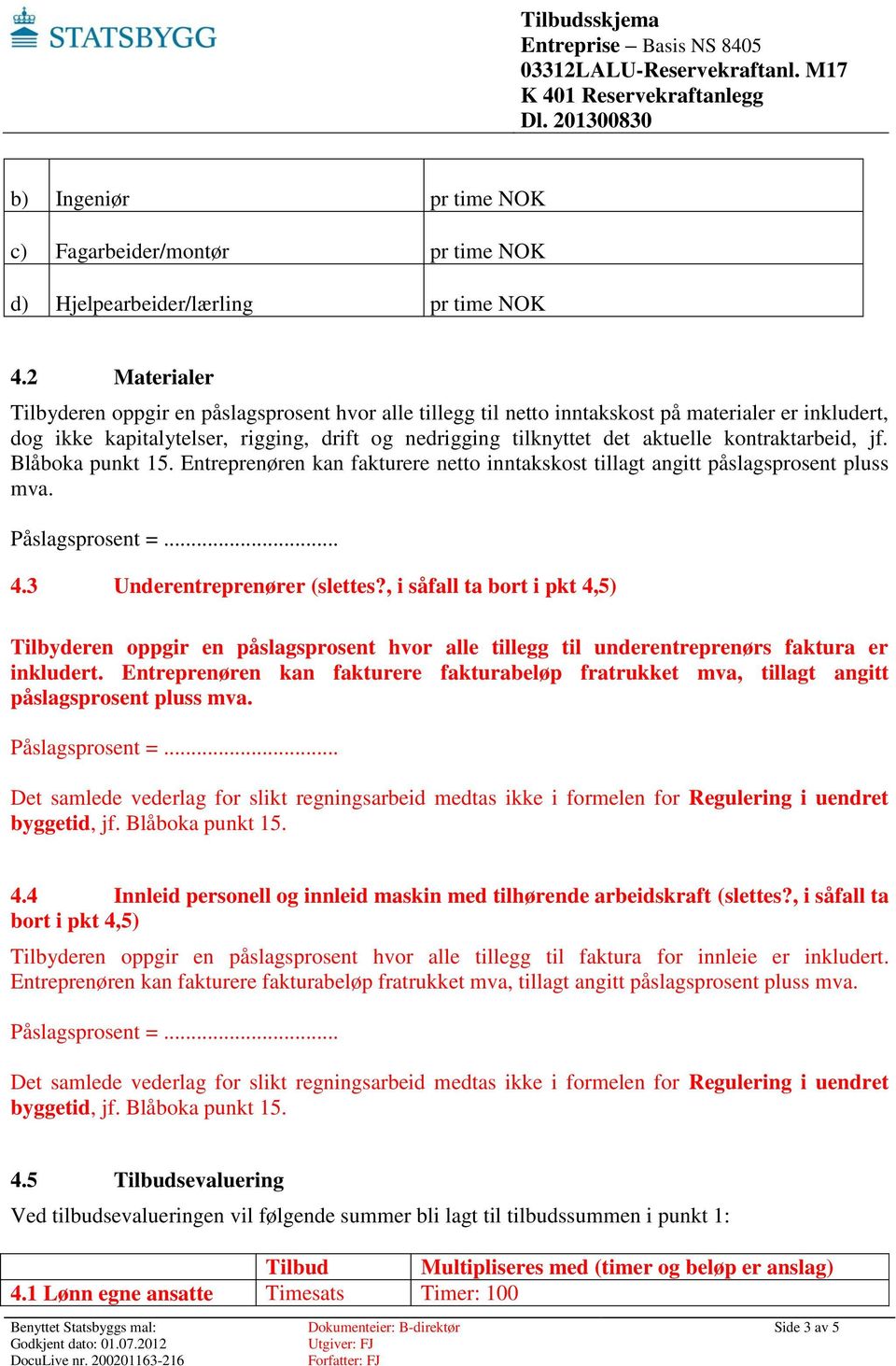 kontraktarbeid, jf. Blåboka punkt 15. Entreprenøren kan fakturere netto inntakskost tillagt angitt påslagsprosent pluss mva. 4.3 Underentreprenører (slettes?