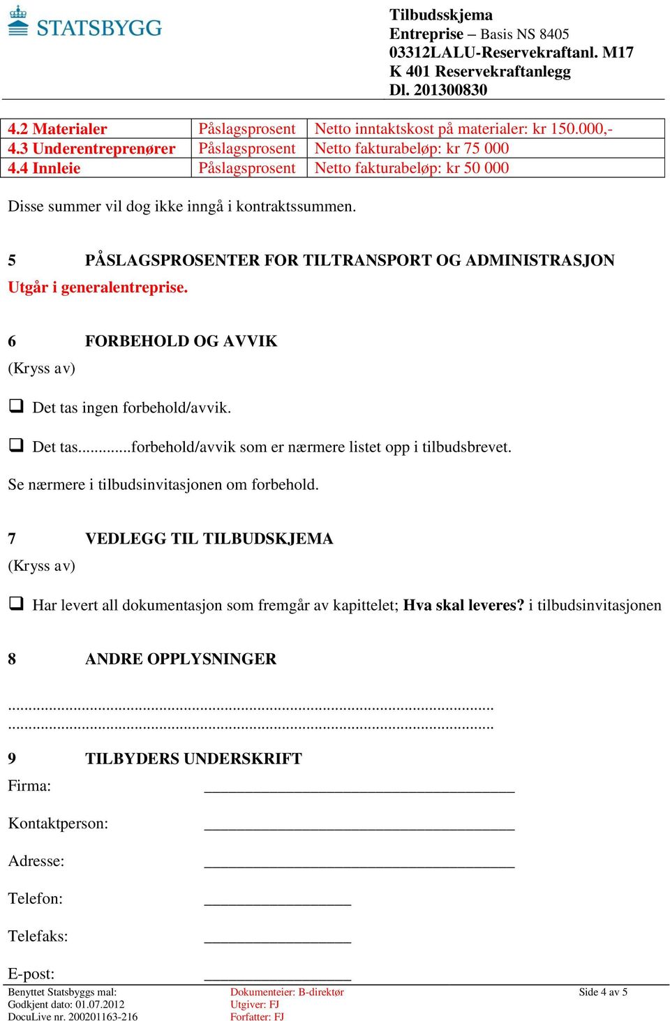 6 FORBEHOLD OG AVVIK (Kryss av) Det tas ingen forbehold/avvik. Det tas...forbehold/avvik som er nærmere listet opp i tilbudsbrevet. Se nærmere i tilbudsinvitasjonen om forbehold.