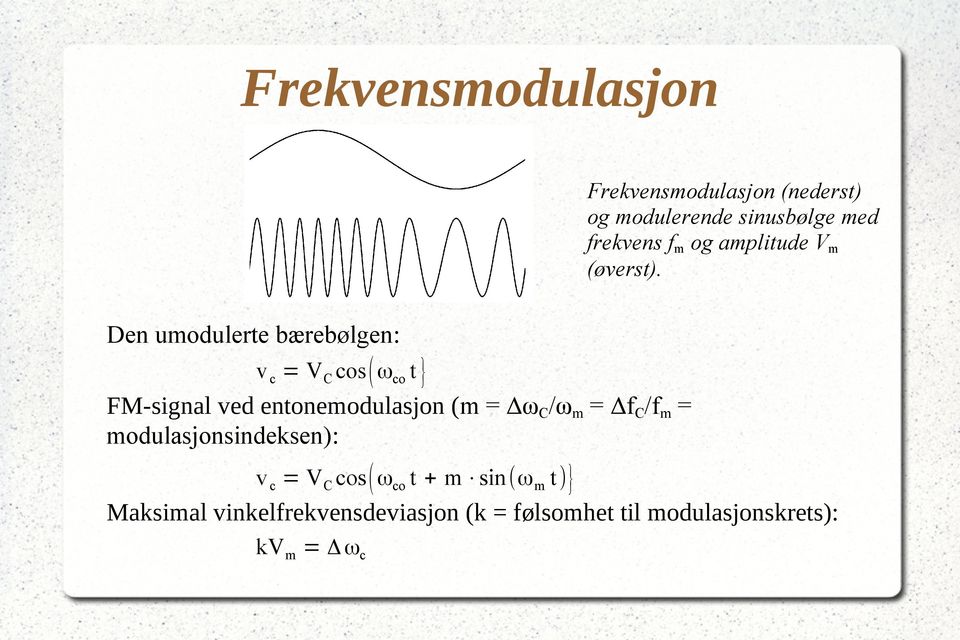 Den umodulerte bærebølgen: v c = V C cos ( ωco t } FM-signal ved entonemodulasjon (m =