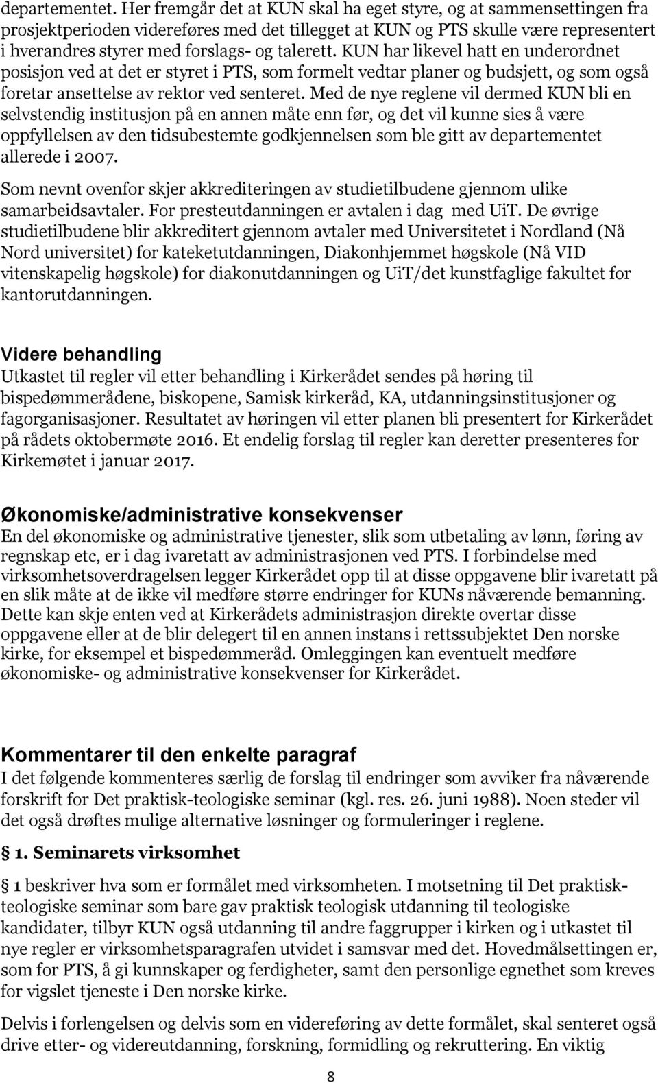 talerett. KUN har likevel hatt en underordnet posisjon ved at det er styret i PTS, som formelt vedtar planer og budsjett, og som også foretar ansettelse av rektor ved senteret.