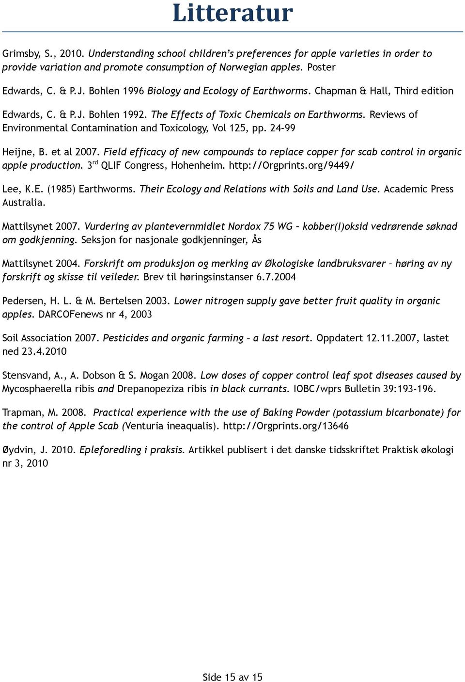 Reviews of Environmental Contamination and Toxicology, Vol 125, pp. 24-99 Heijne, B. et al 2007. Field efficacy of new compounds to replace copper for scab control in organic apple production.