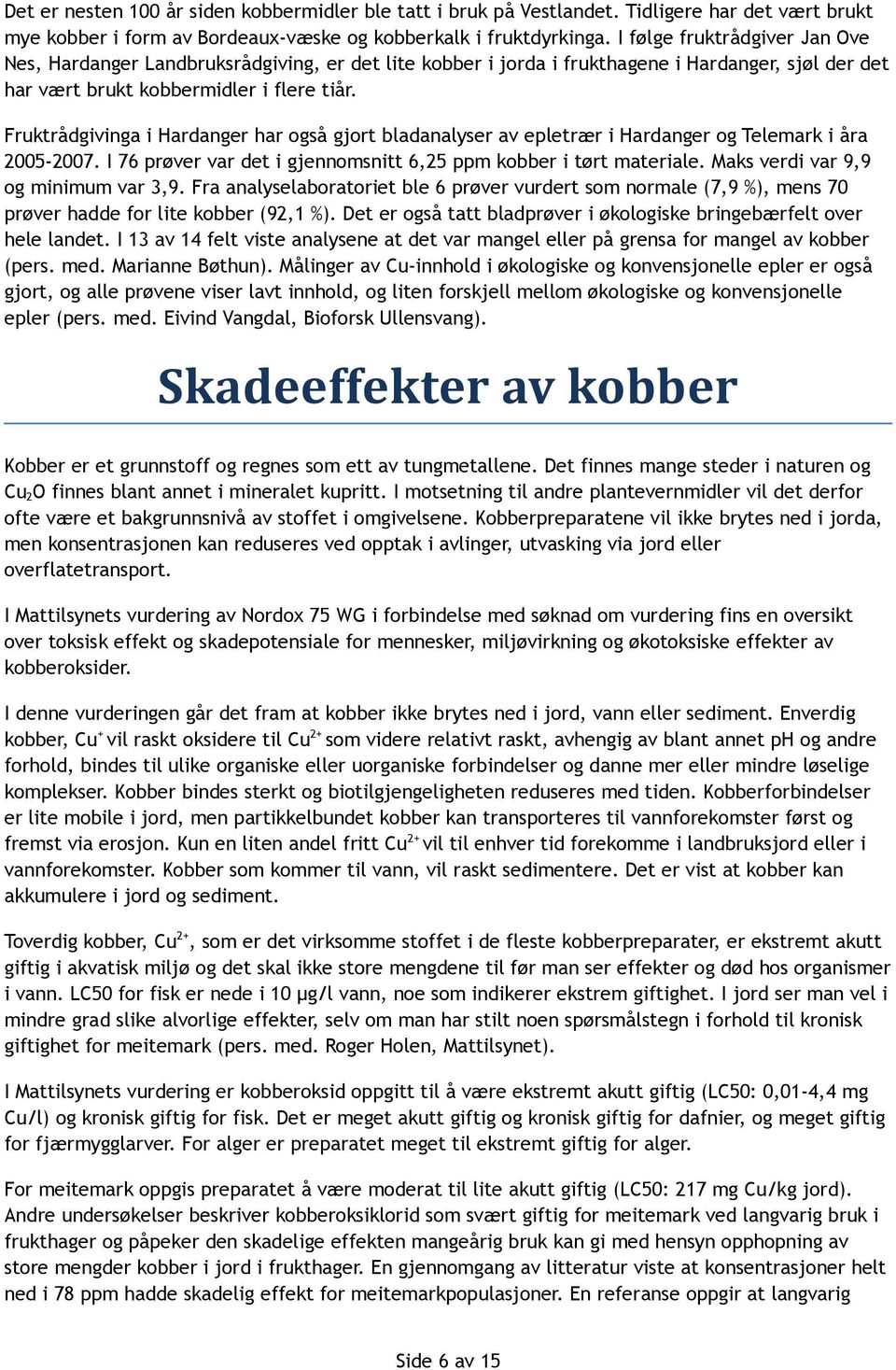 Fruktrådgivinga i Hardanger har også gjort bladanalyser av epletrær i Hardanger og Telemark i åra 2005-2007. I 76 prøver var det i gjennomsnitt 6,25 ppm kobber i tørt materiale.