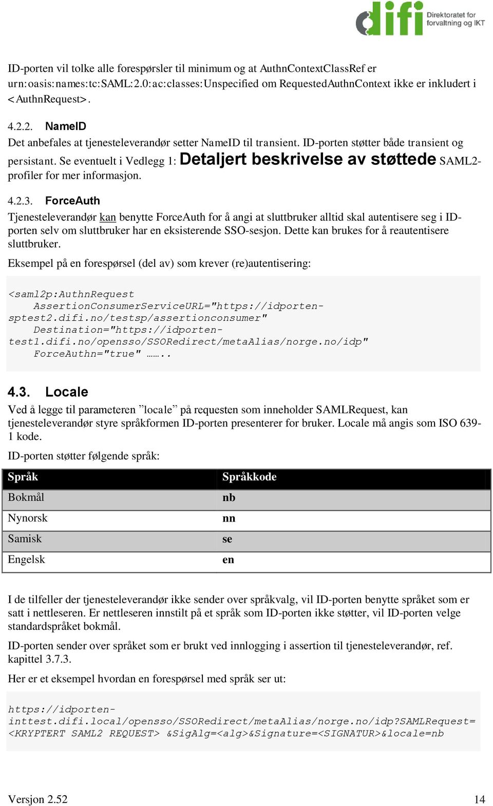 ForceAuth Tjenesteleverandør kan benytte ForceAuth for å angi at sluttbruker alltid skal autentisere seg i IDporten selv om sluttbruker har en eksisterende SSO-sesjon.