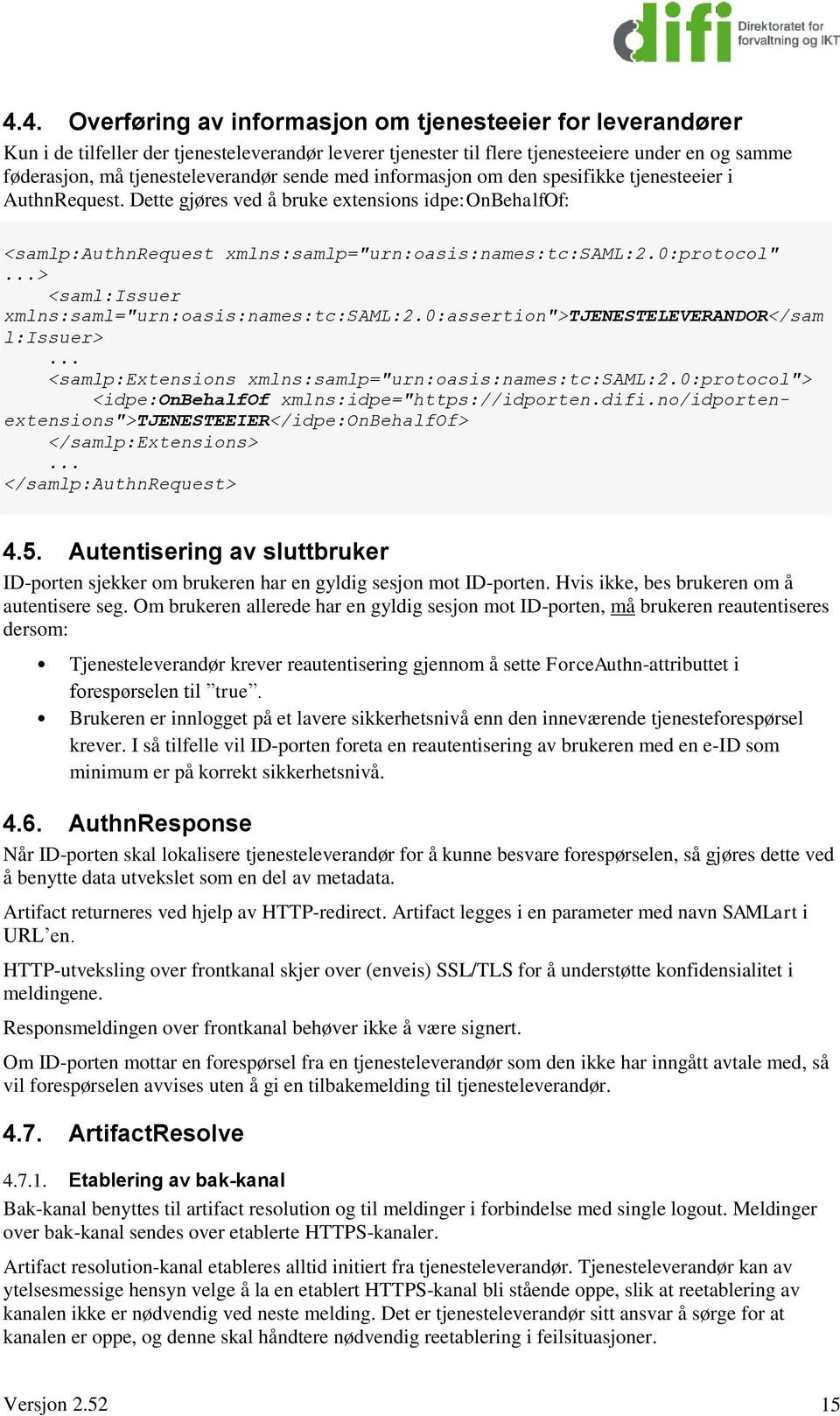 ..> <saml:issuer xmlns:saml="urn:oasis:names:tc:saml:2.0:assertion">tjenesteleverandor</sam l:issuer>... <samlp:extensions xmlns:samlp="urn:oasis:names:tc:saml:2.