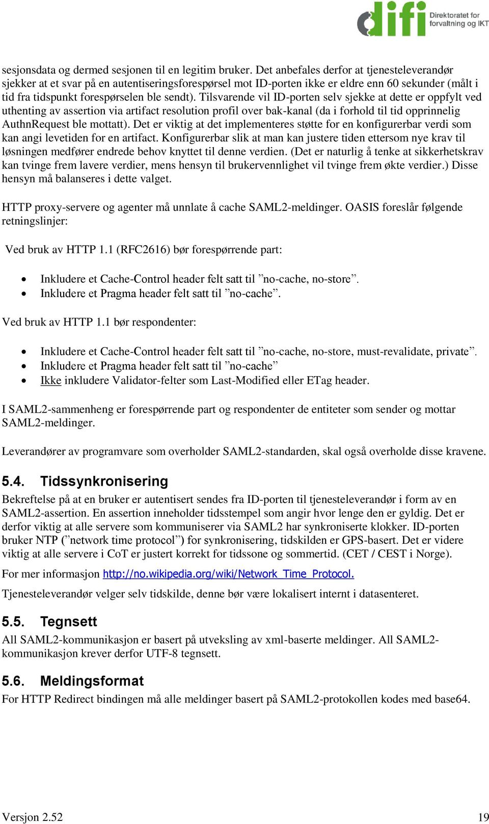 Tilsvarende vil ID-porten selv sjekke at dette er oppfylt ved uthenting av assertion via artifact resolution profil over bak-kanal (da i forhold til tid opprinnelig AuthnRequest ble mottatt).