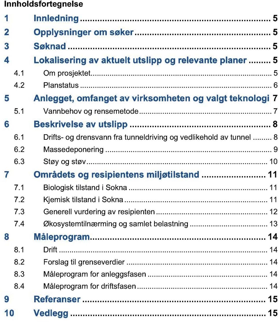 .. 9 6.3 Støy og støv... 10 7 Områdets og resipientens miljøtilstand... 11 7.1 Biologisk tilstand i Sokna... 11 7.2 Kjemisk tilstand i Sokna... 11 7.3 Generell vurdering av resipienten... 12 7.