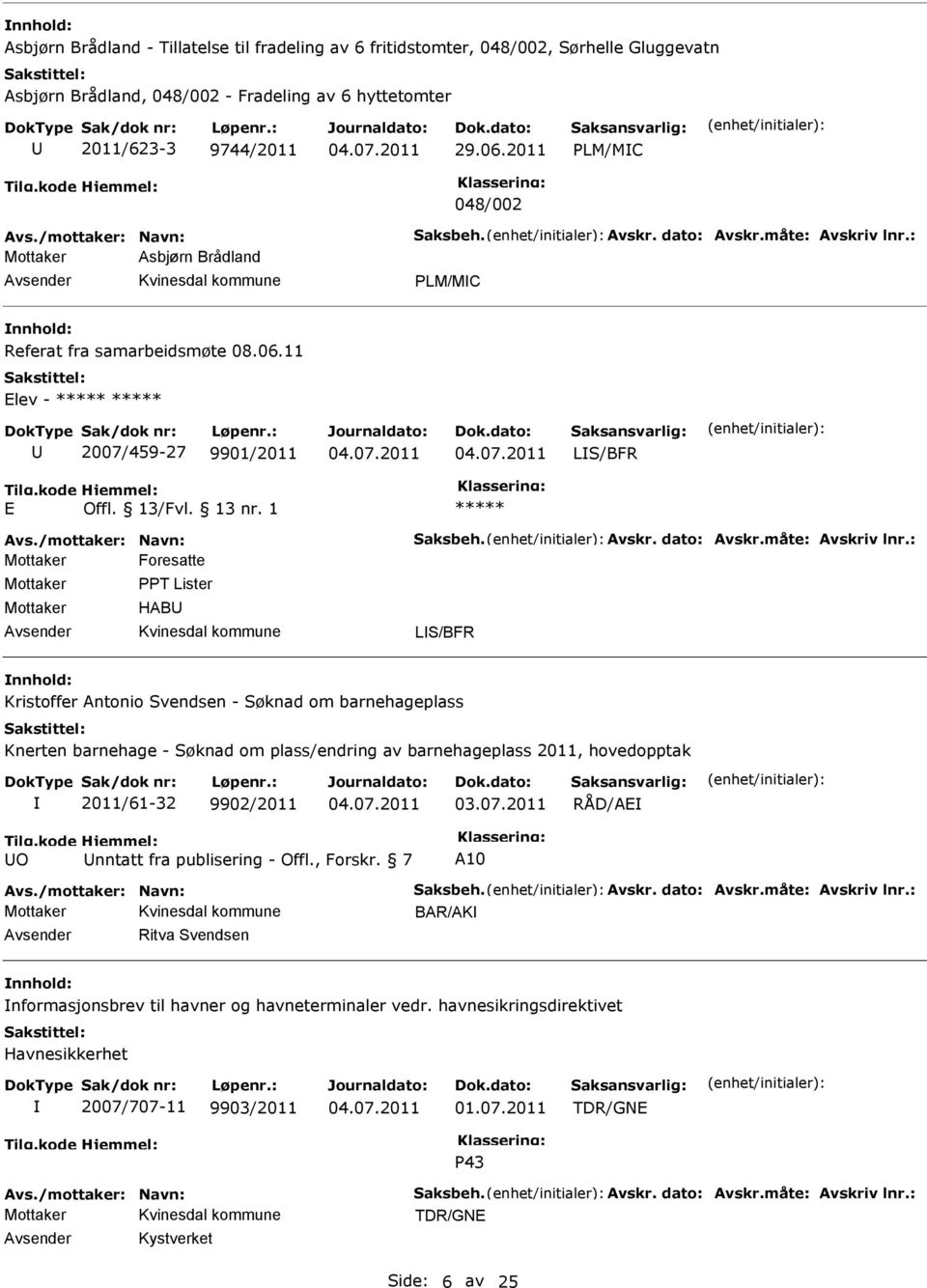 1 Mottaker Foresatte Mottaker Mottaker PPT Lister HAB LS/BFR Kristoffer Antonio Svendsen - Søknad om barnehageplass Knerten barnehage - Søknad om plass/endring av barnehageplass 2011,