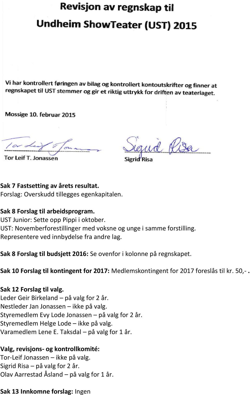 Sak 10 Forslag til kontingent for 2017: Medlemskontingent for 2017 foreslås til kr. 50,-. Sak 12 Forslag til valg. Leder Geir Birkeland på valg for 2 år. Nestleder Jan Jonassen ikke på valg.