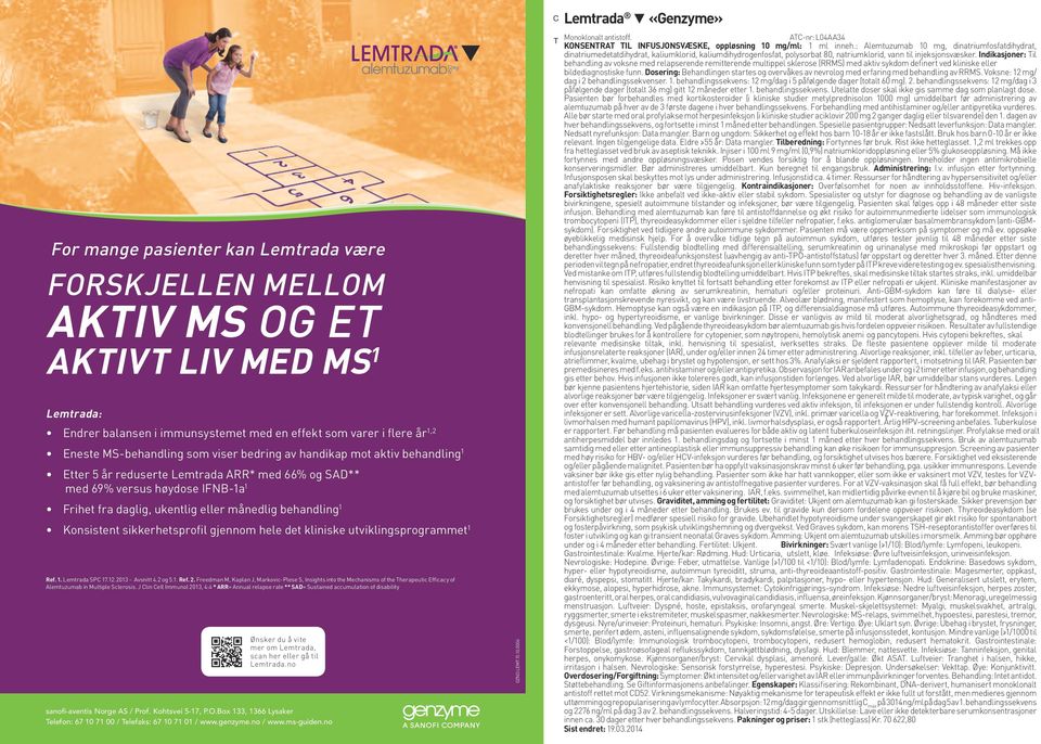 Konsistent sikkerhetsprofil gjennom hele det kliniske utviklingsprogrammet 1 Ref. 1. Lemtrada SPC 17.12.2013 - Avsnitt 4.2 og 5.1. Ref. 2.