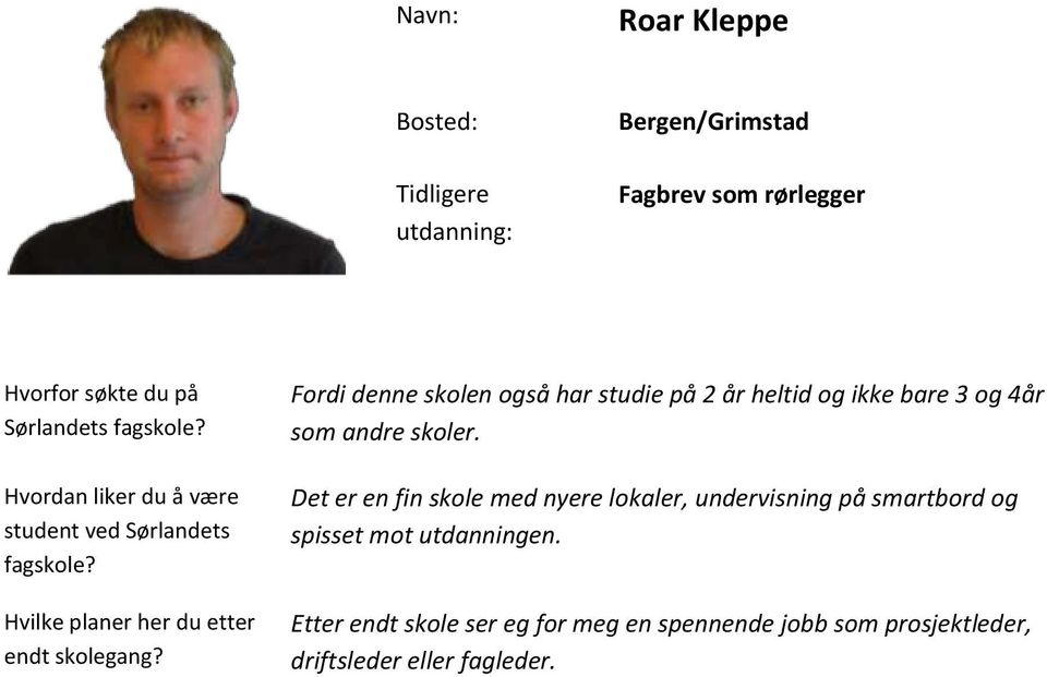 Det er en fin skole med nyere lokaler, undervisning på smartbord og spisset mot