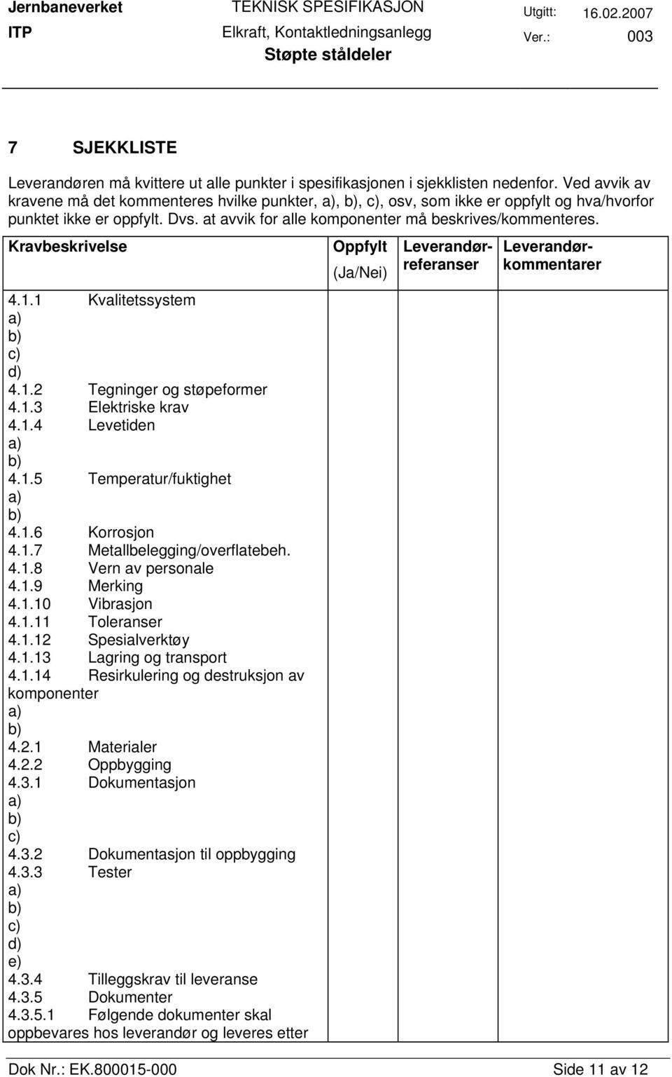 Kravbeskrivelse 4.1.1 Kvalitetssystem c) d) 4.1.2 Tegninger og støpeformer 4.1.3 Elektriske krav 4.1.4 Levetiden 4.1.5 Temperatur/fuktighet 4.1.6 Korrosjon 4.1.7 Metallbelegging/overflatebeh. 4.1.8 Vern av personale 4.