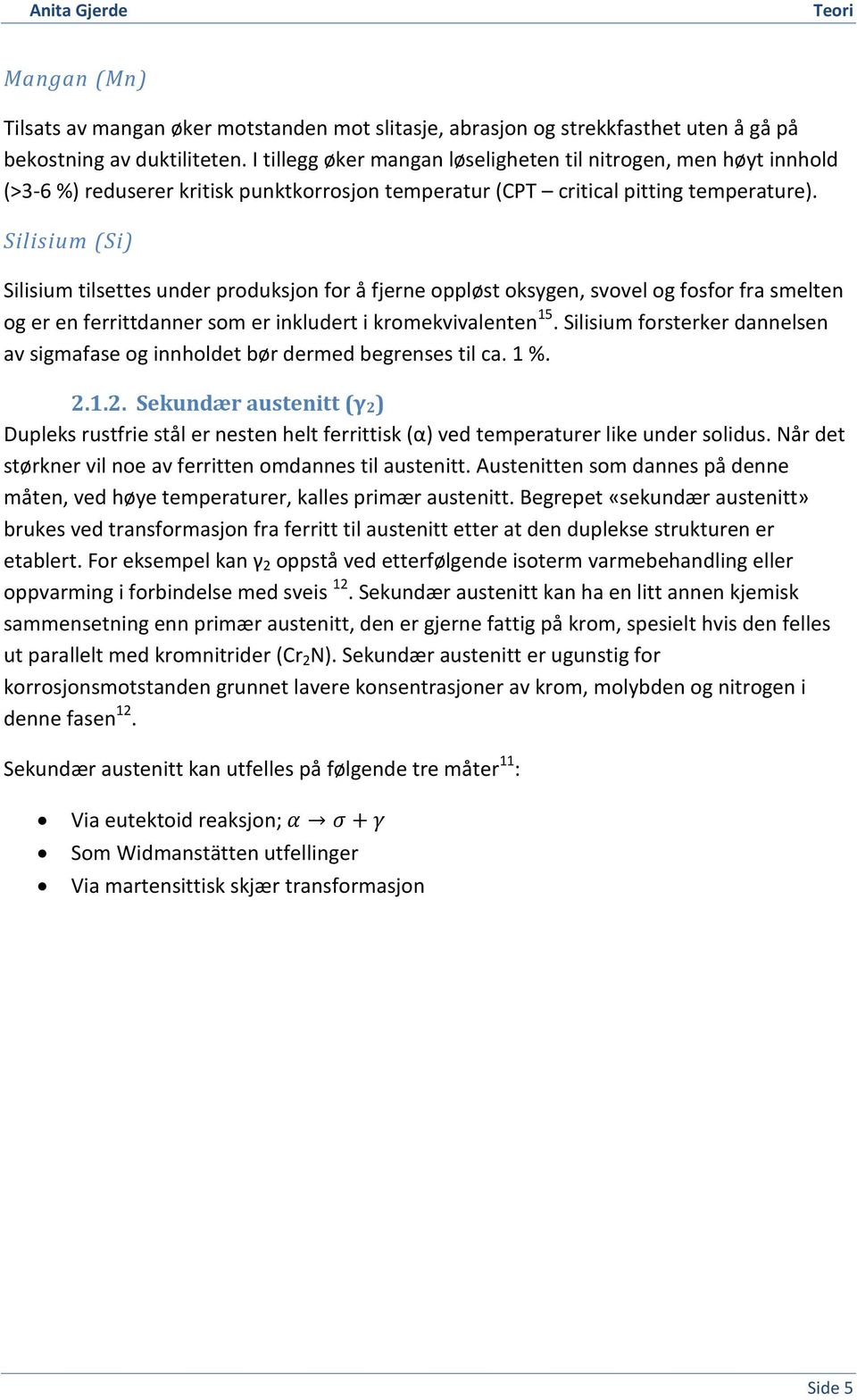 Silisium (Si) Silisium tilsettes under produksjon for å fjerne oppløst oksygen, svovel og fosfor fra smelten og er en ferrittdanner som er inkludert i kromekvivalenten 15.