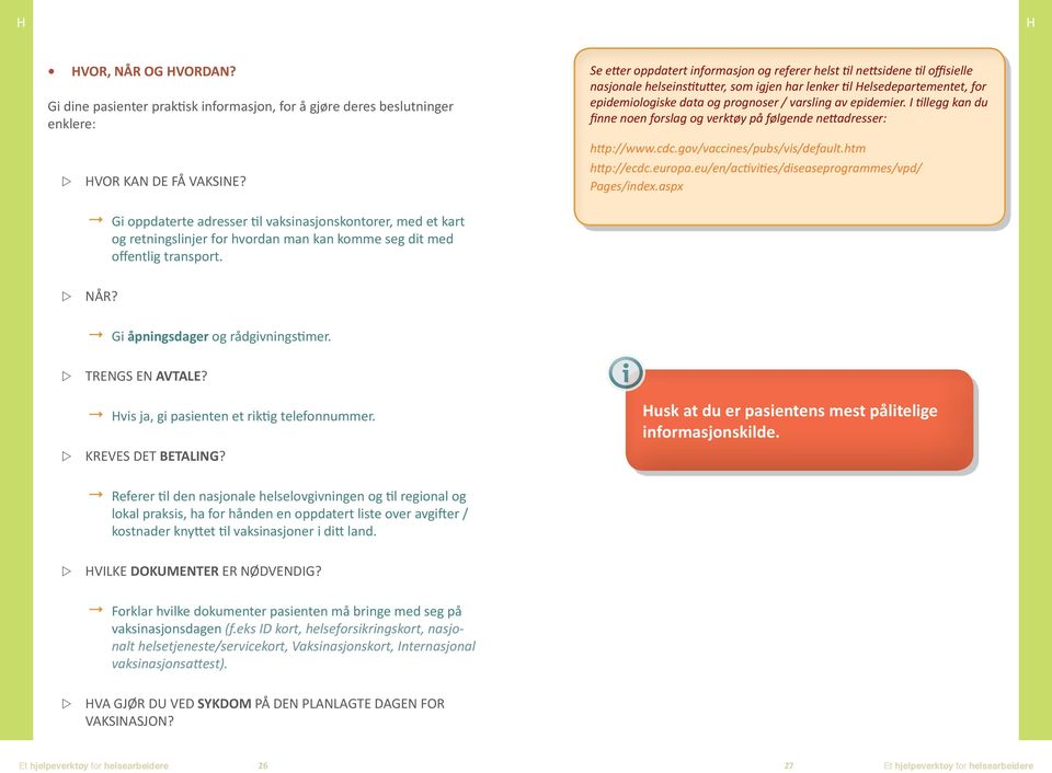 lenker til Helsedepartementet, for epidemiologiske data og prognoser / varsling av epidemier. I tillegg kan du finne noen forslag og verktøy på følgende nettadresser: ww HVOR KAN DE FÅ VAKSINE?