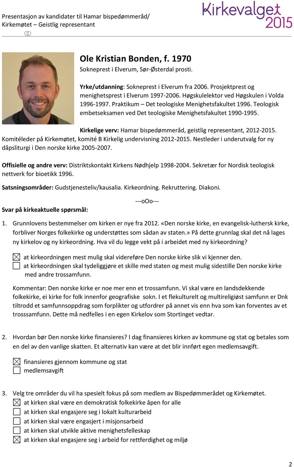 Kirkelige verv: Hamar bispedømmeråd, geistlig representant, 2012-2015. Komitéleder på Kirkemøtet, komité B Kirkelig undervisning 2012-2015.