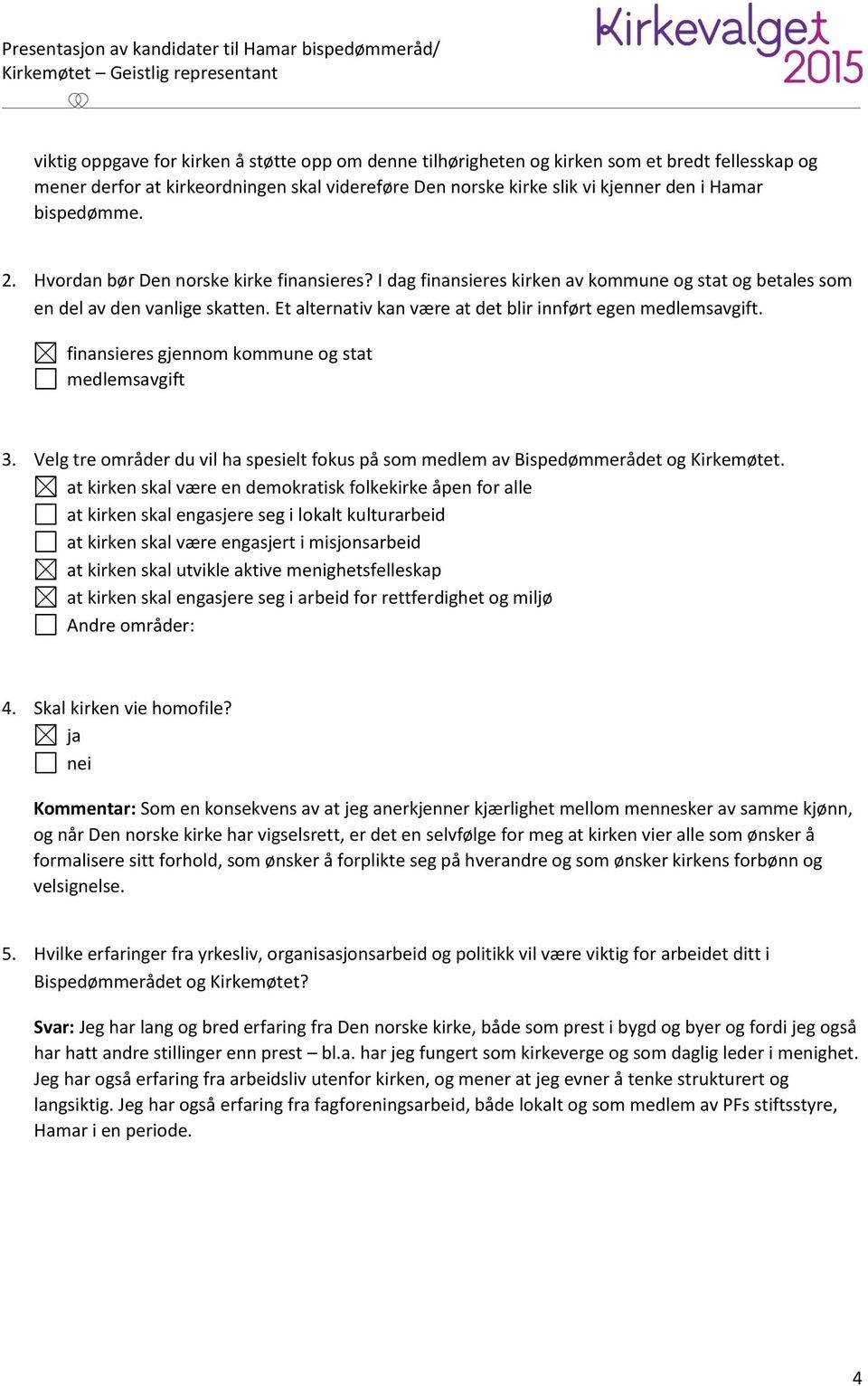 Et alternativ kan være at det blir innført egen medlemsavgift. finansieres gjennom kommune og stat medlemsavgift 3.