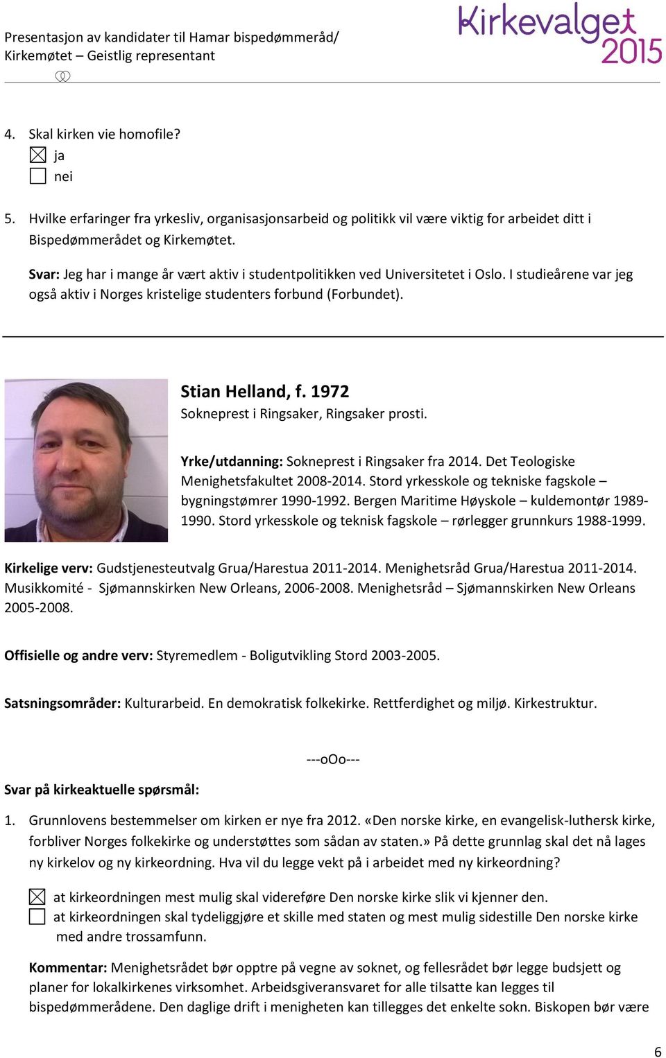 1972 Sokneprest i Ringsaker, Ringsaker prosti. Yrke/utdanning: Sokneprest i Ringsaker fra 2014. Det Teologiske Menighetsfakultet 2008-2014.