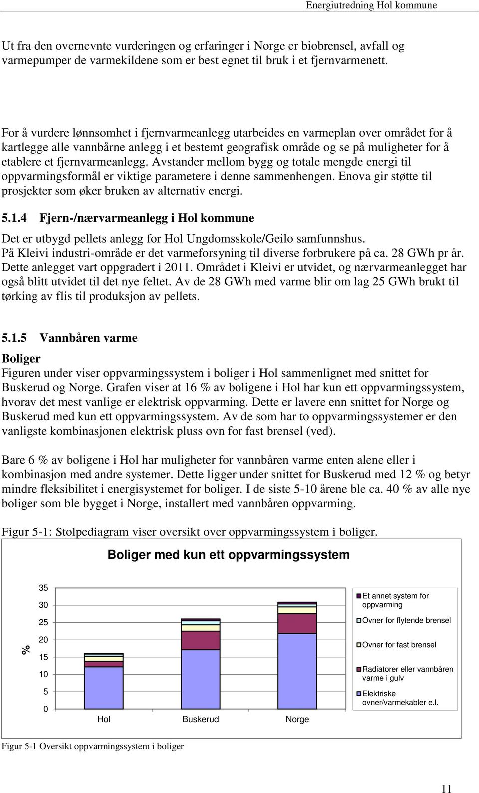 fjernvarmeanlegg. Avstander mellom bygg og totale mengde energi til oppvarmingsformål er viktige parametere i denne sammenhengen. Enova gir støtte til prosjekter som øker bruken av alternativ energi.