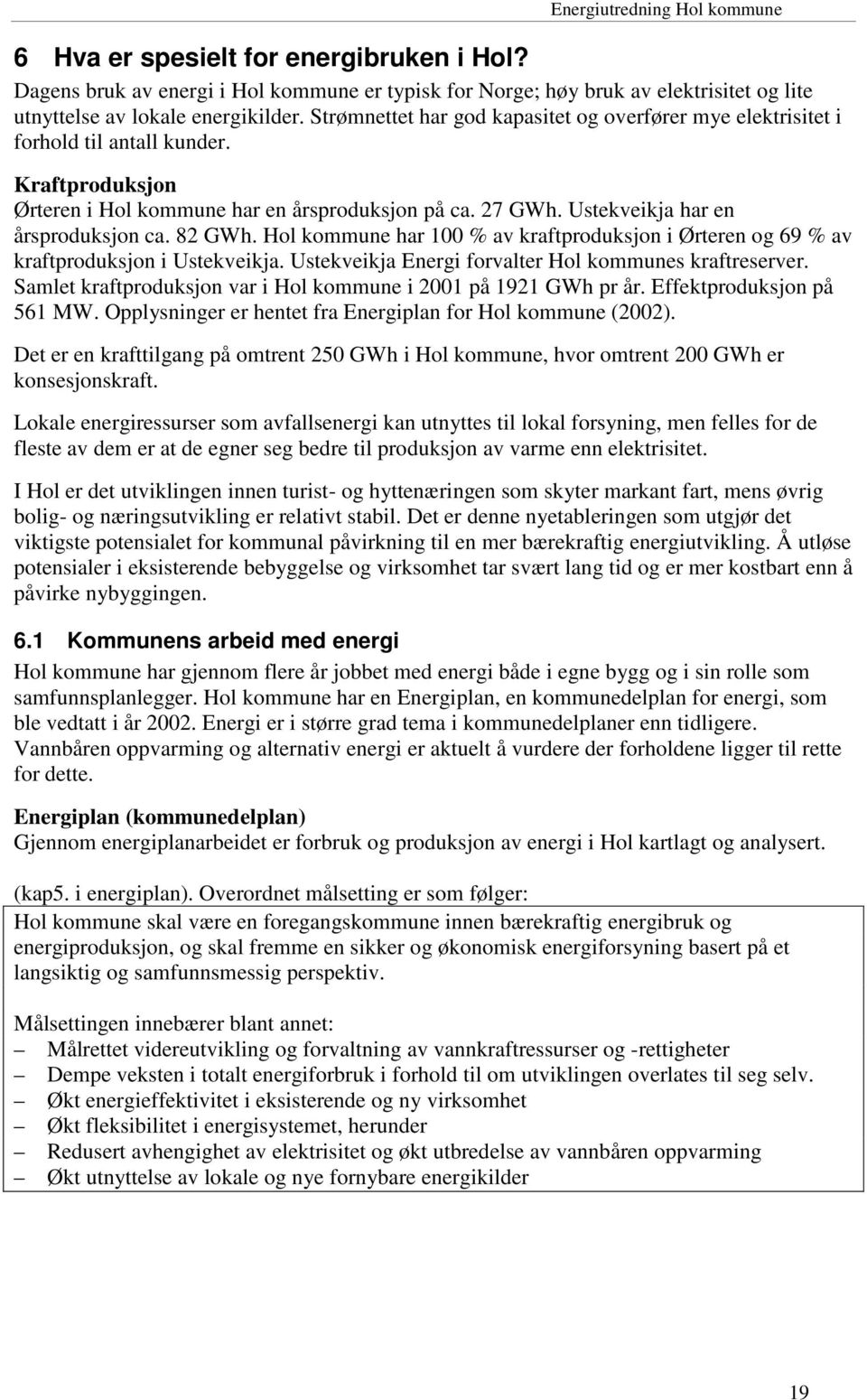 82 GWh. Hol kommune har 100 % av kraftproduksjon i Ørteren og 69 % av kraftproduksjon i Ustekveikja. Ustekveikja Energi forvalter Hol kommunes kraftreserver.