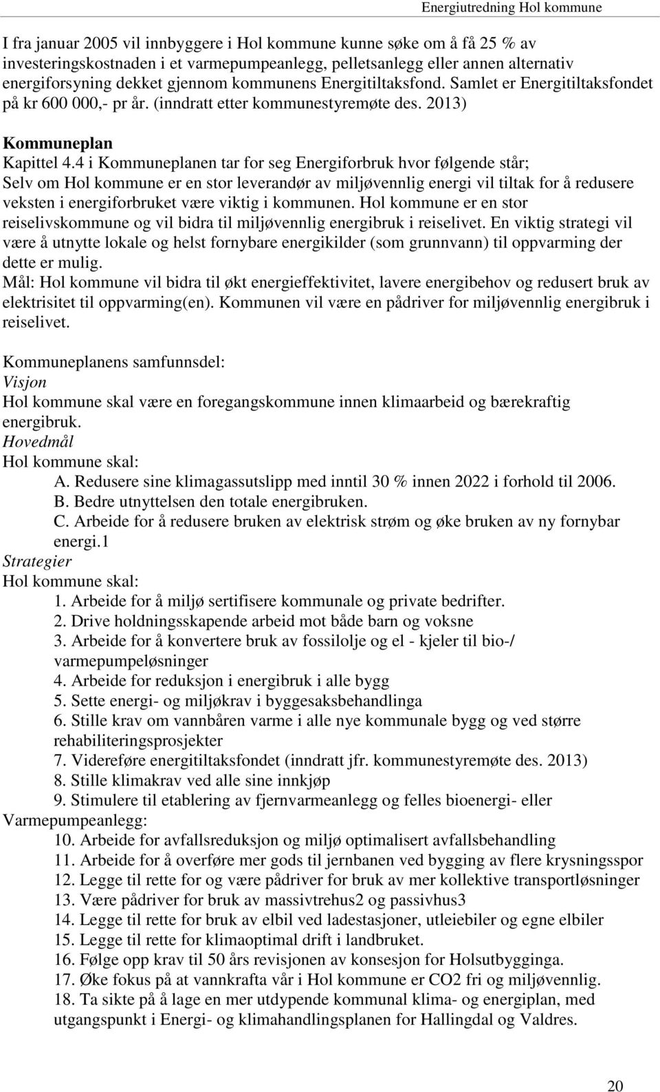 4 i Kommuneplanen tar for seg Energiforbruk hvor følgende står; Selv om Hol kommune er en stor leverandør av miljøvennlig energi vil tiltak for å redusere veksten i energiforbruket være viktig i