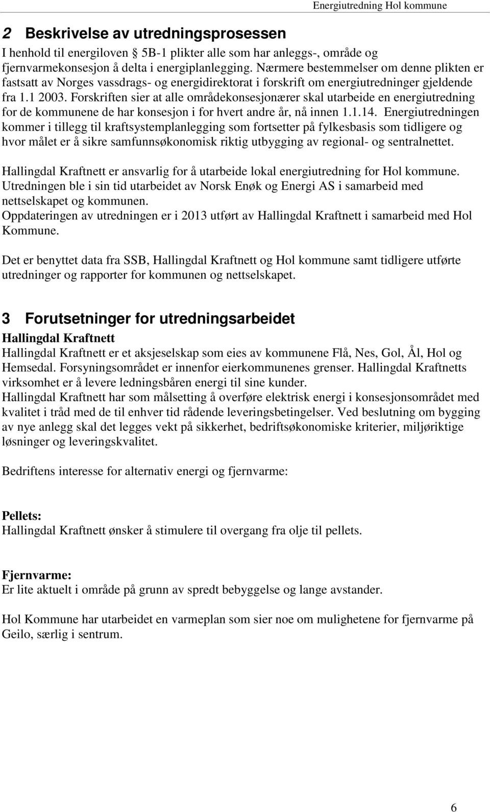 Forskriften sier at alle områdekonsesjonærer skal utarbeide en energiutredning for de kommunene de har konsesjon i for hvert andre år, nå innen 1.1.14.