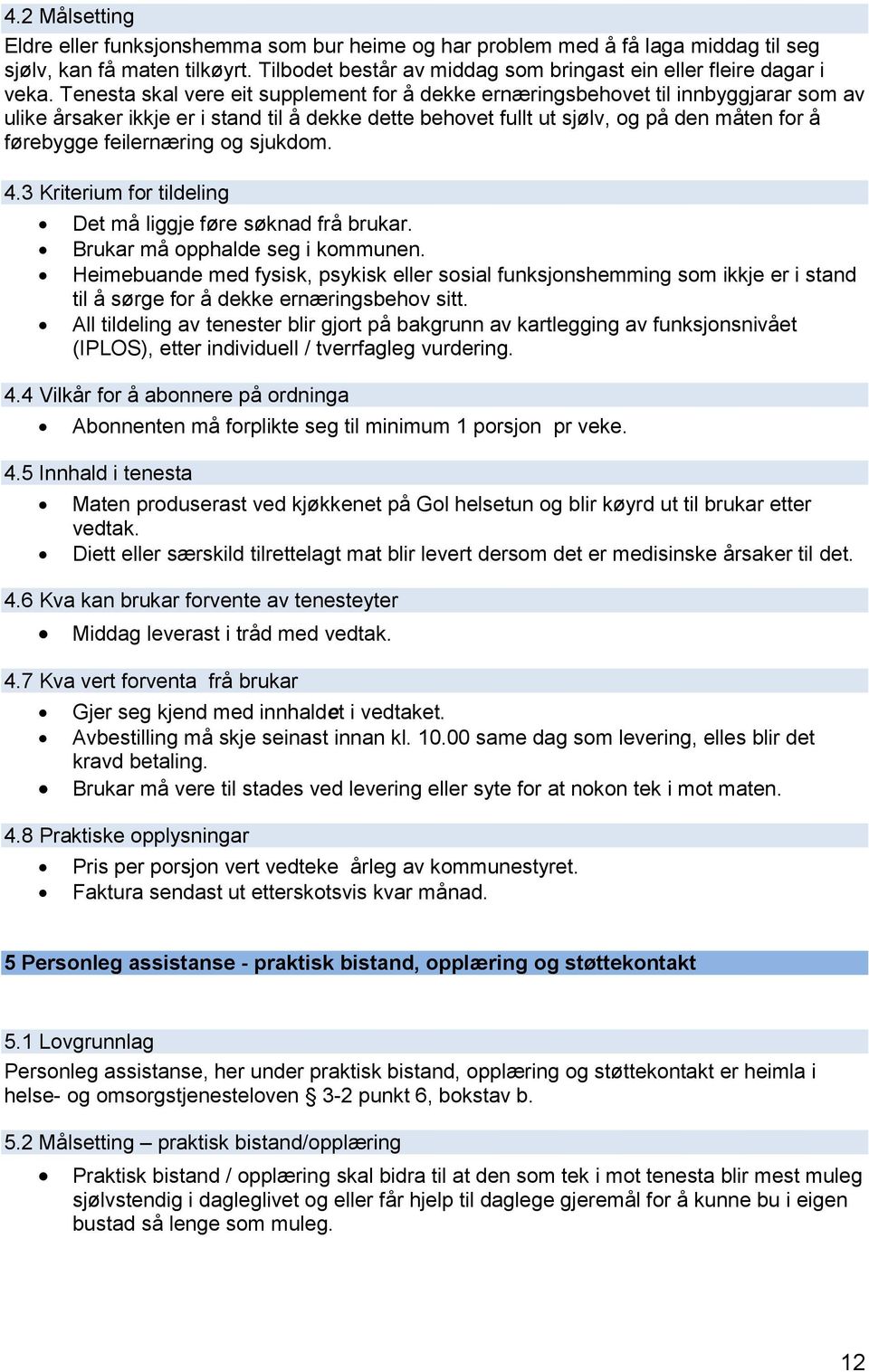 feilernæring og sjukdom. 4.3 Kriterium for tildeling Det må liggje føre søknad frå brukar. Brukar må opphalde seg i kommunen.